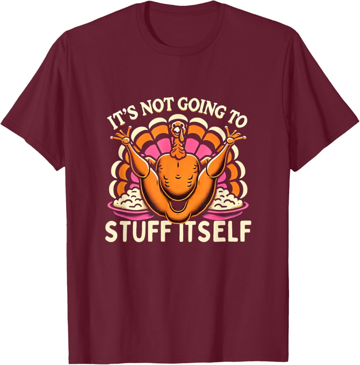 Its Not Going To Stuff Itself Adult Humor Funny Thanksgiving T-Shirt - T-Shirt | Maroon