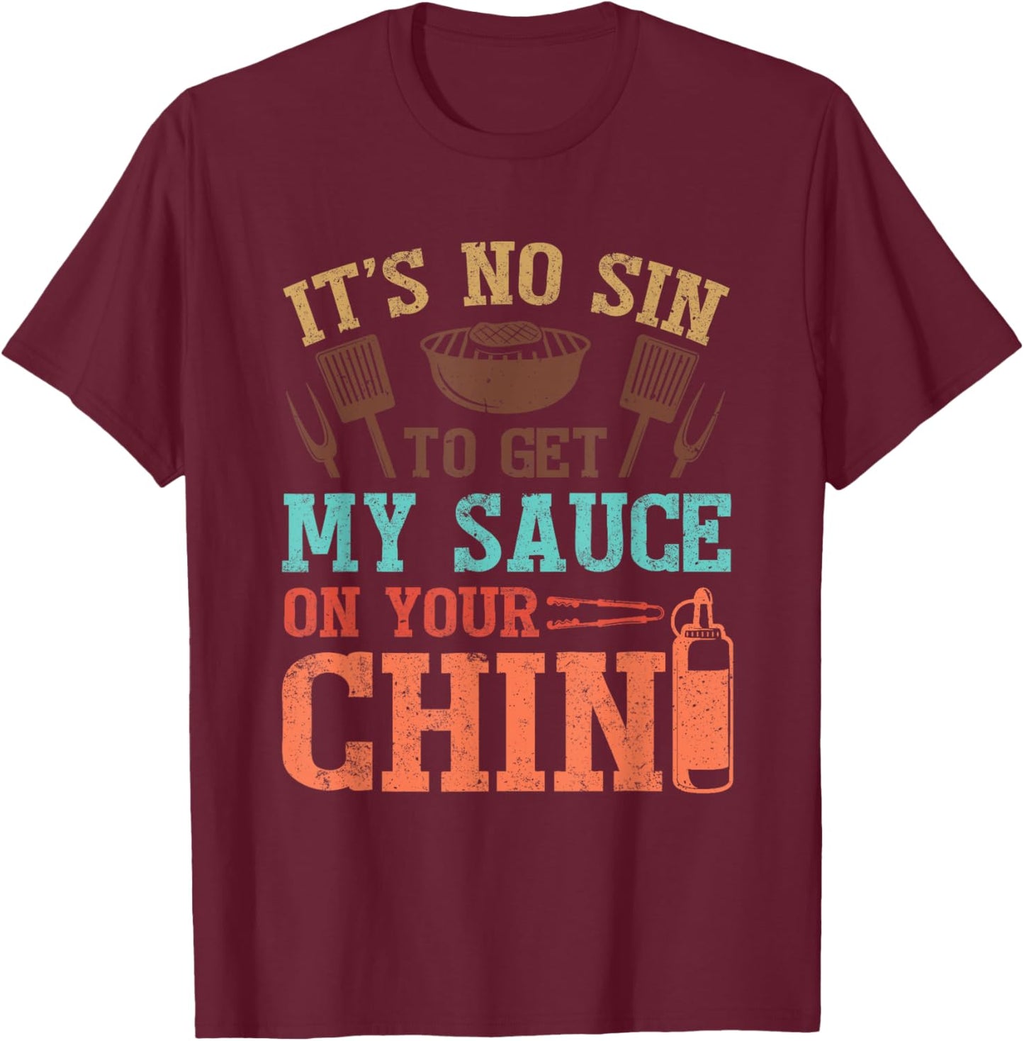 It's No Sin To Get My Sauce On Your Chin T-Shirt - T-Shirt | Maroon