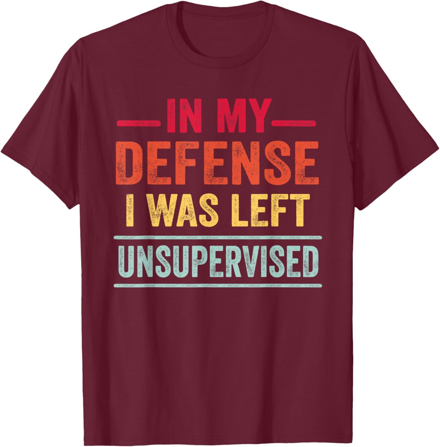 Funny Gifts In My Defense I Was Left Unsupervised T-Shirt - T-Shirt | Maroon