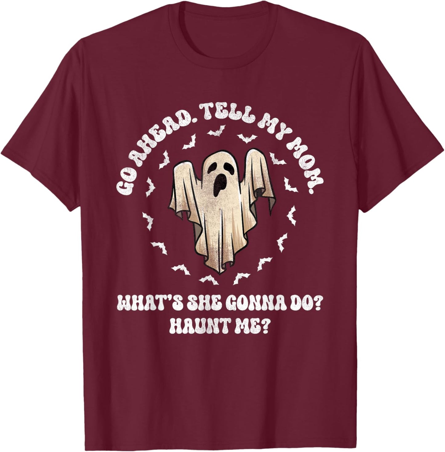 Go Ahead Tell My Mom What's She Gonna Do? Haunt Me? T-Shirt - T-Shirt | Maroon