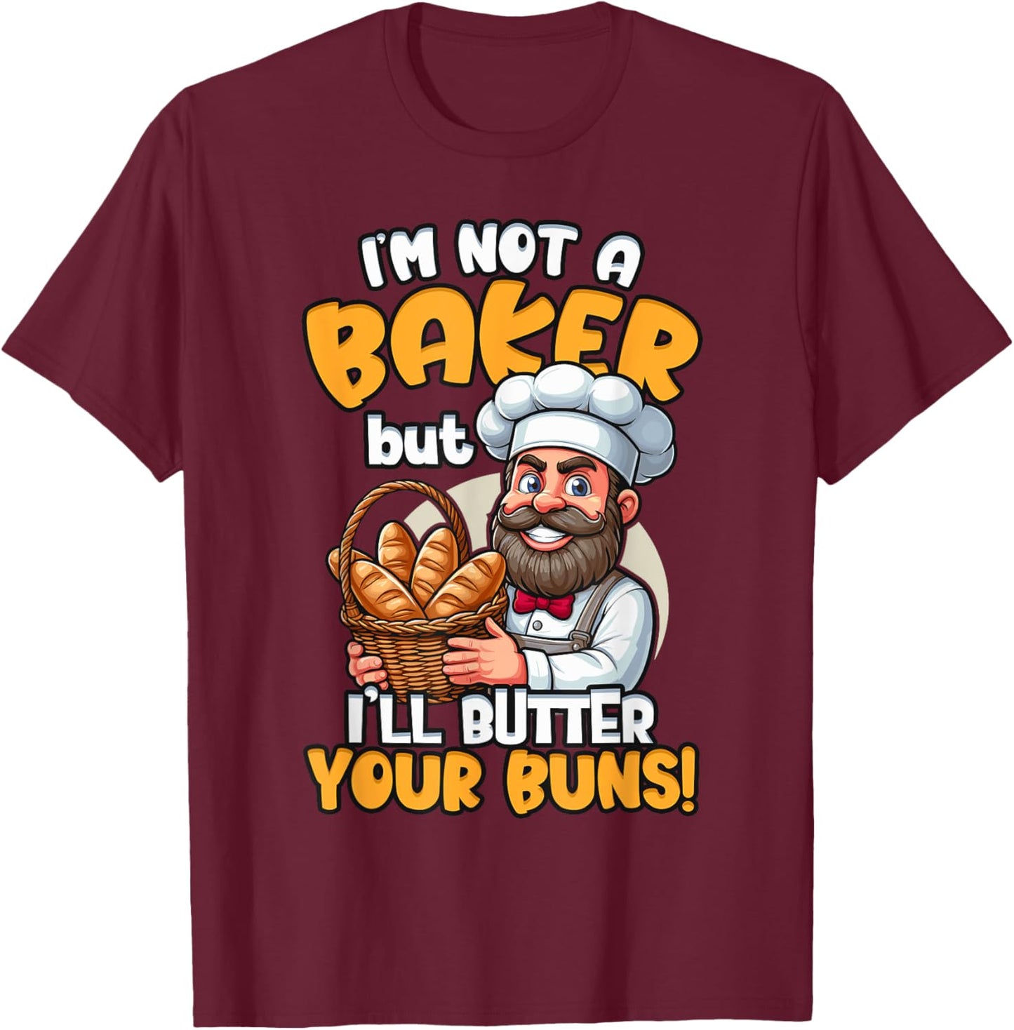 I'm Not a Baker But I'll Butter Your Buns Baking T-Shirt - T-Shirt | Maroon
