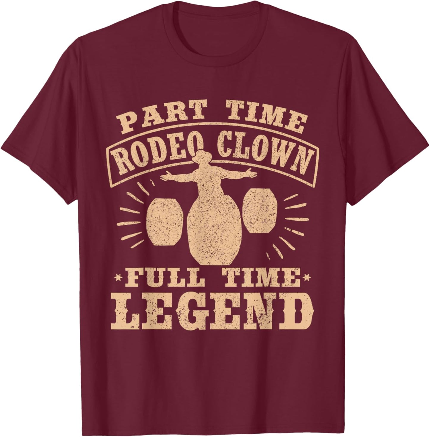 Part Time Rodeo Clown Full Time Legend Bullfighter Men Women T-Shirt - T-Shirt | Maroon