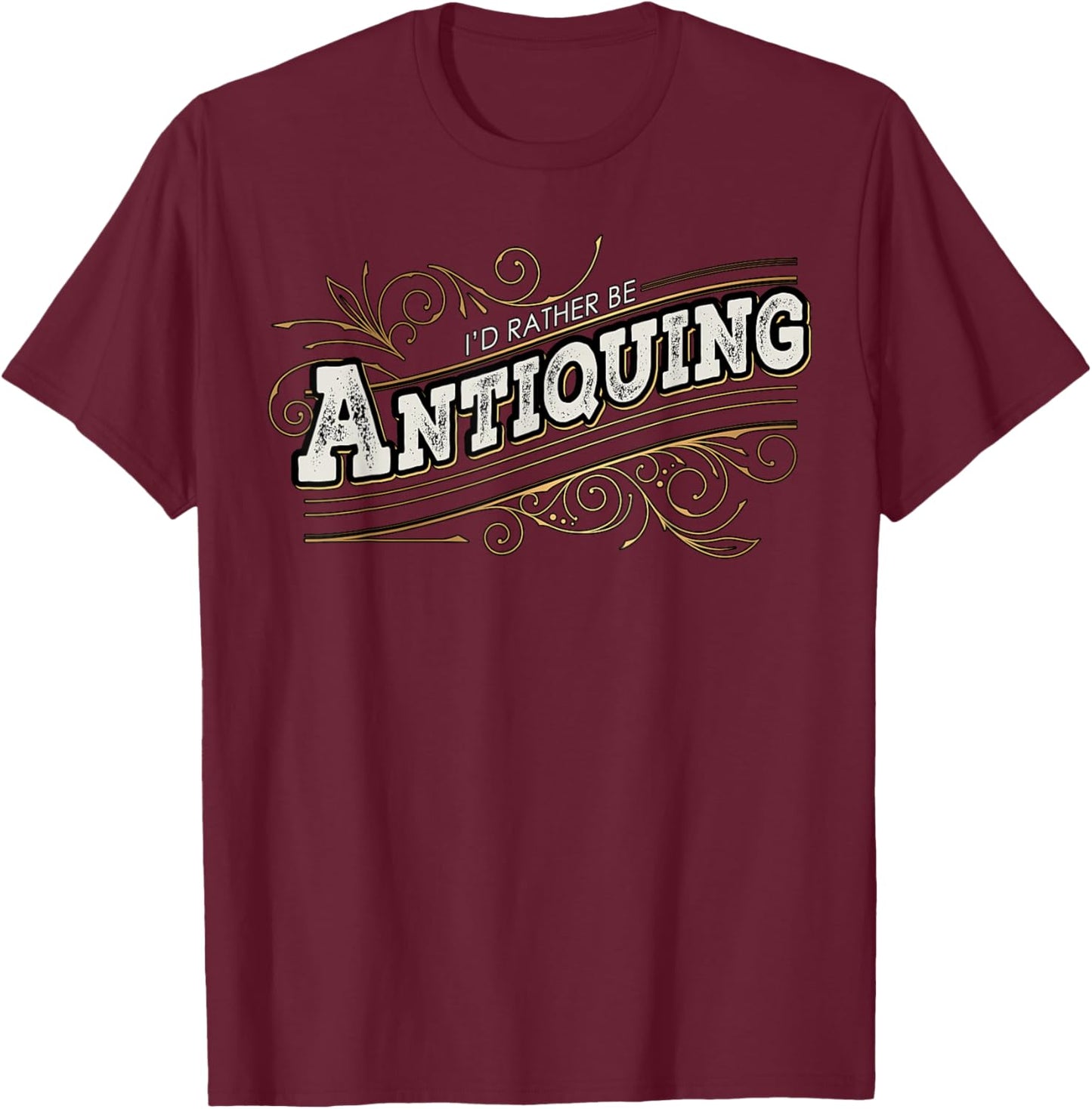I'd Rather Be Antiquing Vintage Lover T-Shirt - T-Shirt | Maroon