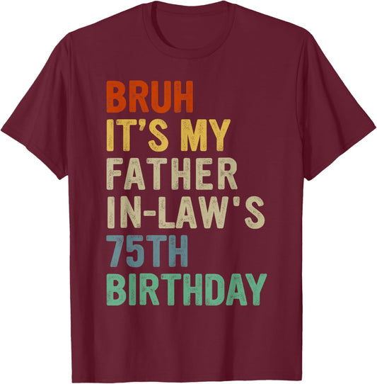 Bruh It's My Father-In-Law's 75th Birthday 75 Years Old T-Shirt - T-Shirt | Maroon