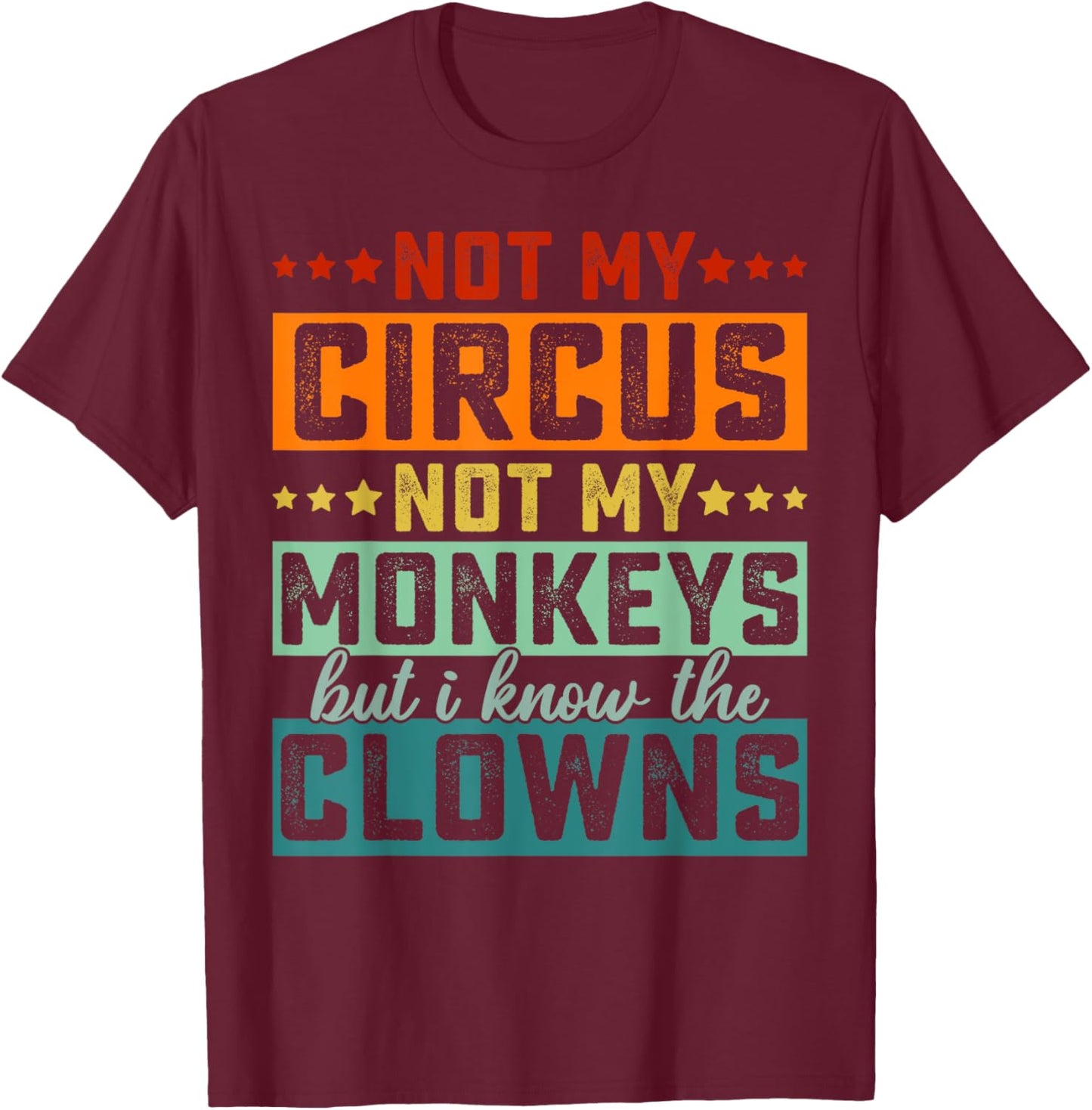 Not My Circus Not My Monkeys But I Know The Clowns T-Shirt - T-Shirt | Maroon