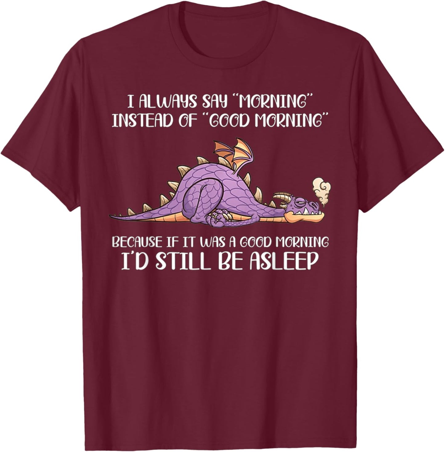 I Always Say Morning Instead Of Good Morning - Dragon Lover T-Shirt - T-Shirt | Maroon