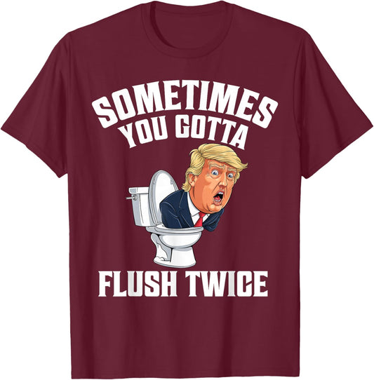 Sometimes You Gotta Flush Twice Funny Anti Trump Meme Parody T-Shirt - T-Shirt | Maroon
