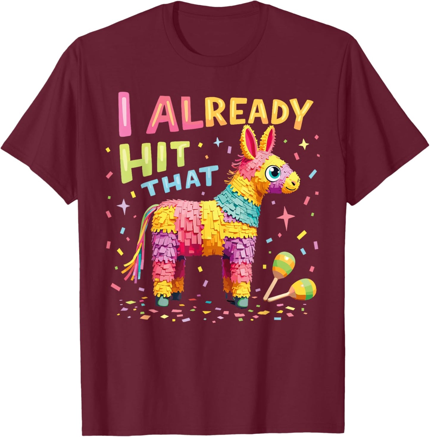 I Already Hit That Pinata Men Women Already Hit That Pinata T-Shirt - T-Shirt | Maroon