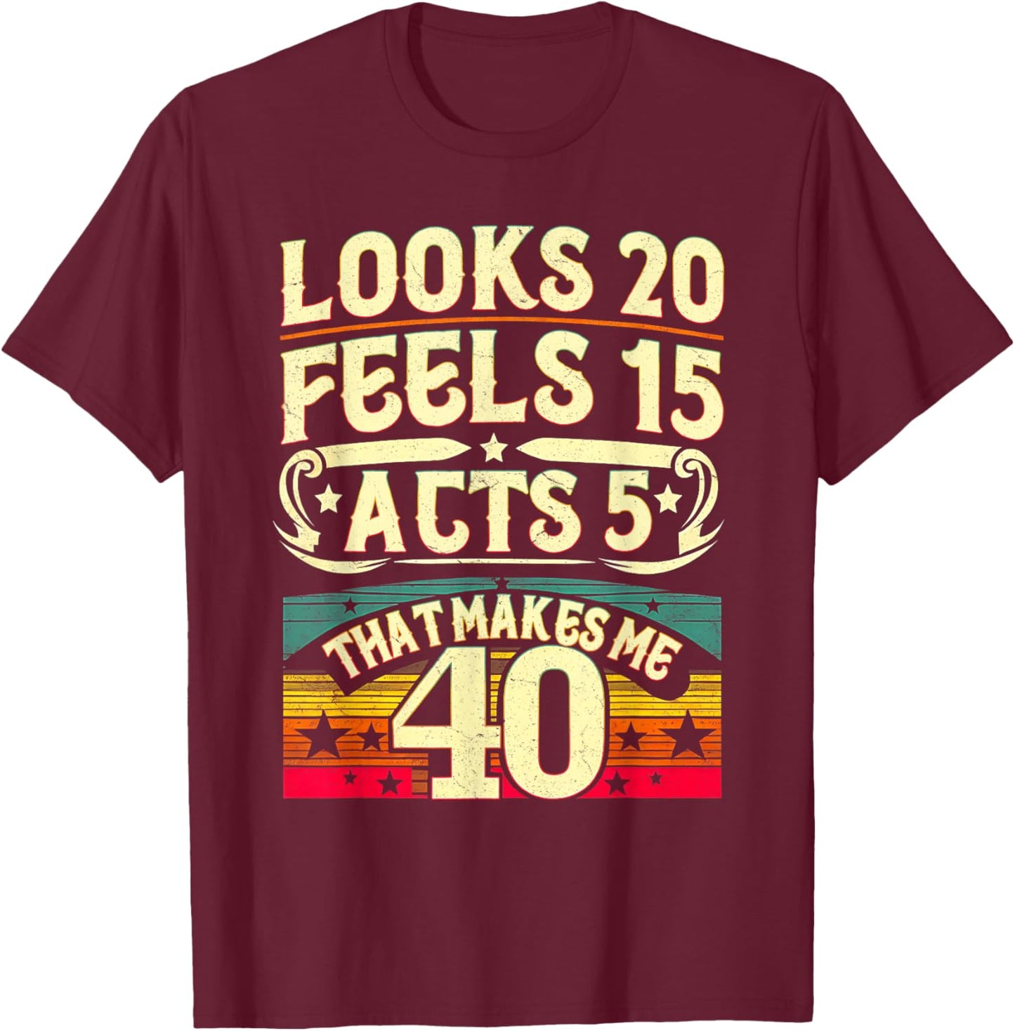 Look 20 Feels 15 Acts 5 Hilarious 40Th Birthday 40 Years Old T-Shirt - T-Shirt | Maroon
