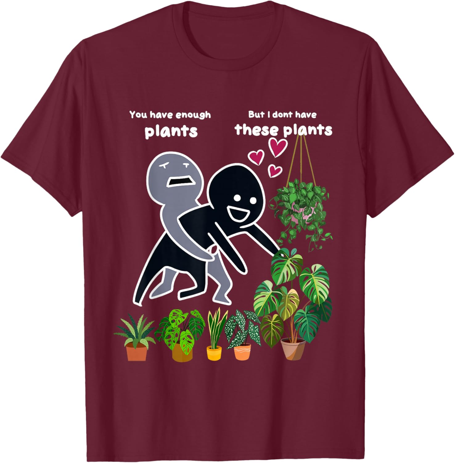 You have enough Plants But I don't have these Plants funny T-Shirt - T-Shirt | Maroon