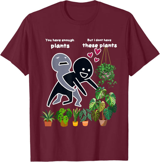 You have enough Plants But I don't have these Plants funny T-Shirt - T-Shirt | Maroon