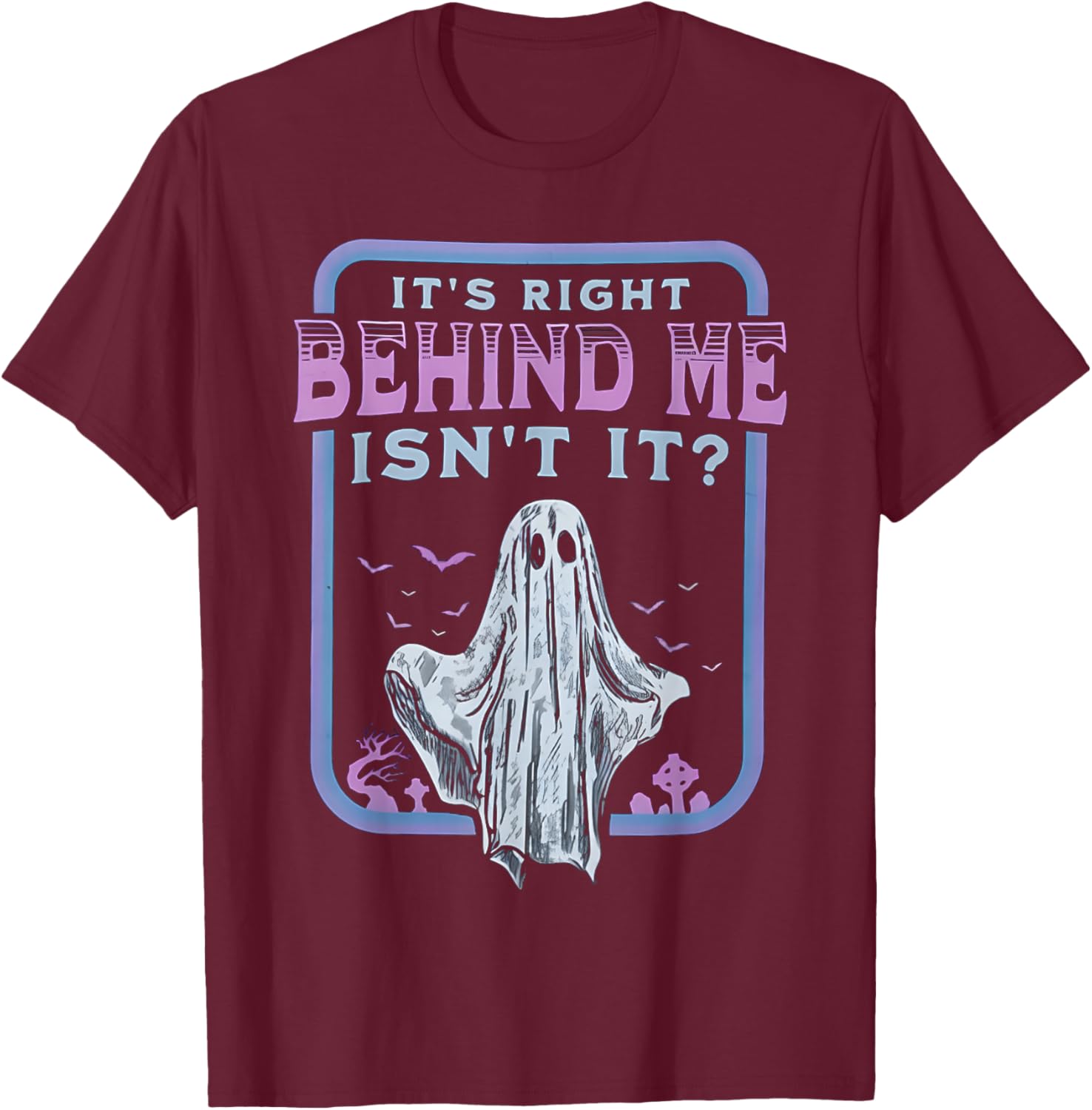 It's Right Behind Me Isn't It T-Shirt - T-Shirt | Maroon