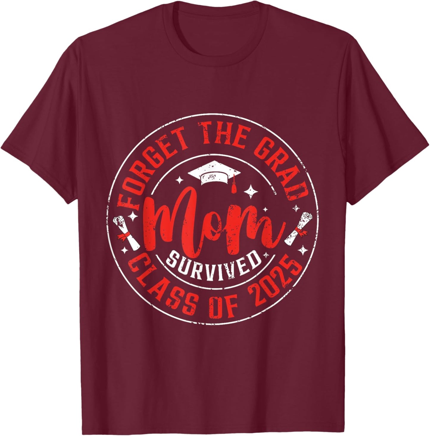 Funny Graduation Forget The Grad Mom Survived Class Of 2025 T-Shirt - T-Shirt | Maroon