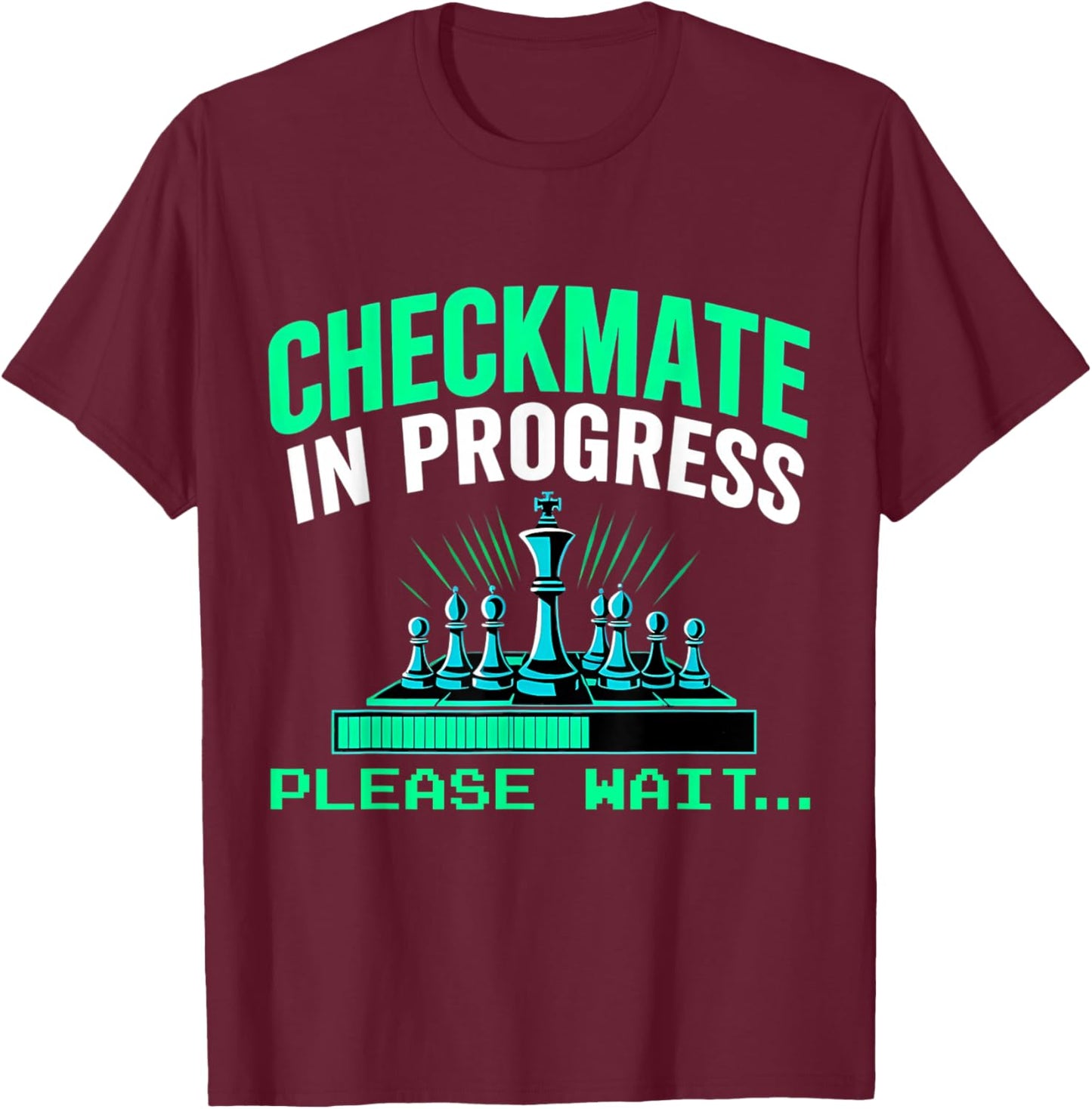 Checkmate In Progress Please Wait.. Funny Chess Player Lover T-Shirt - T-Shirt | Maroon