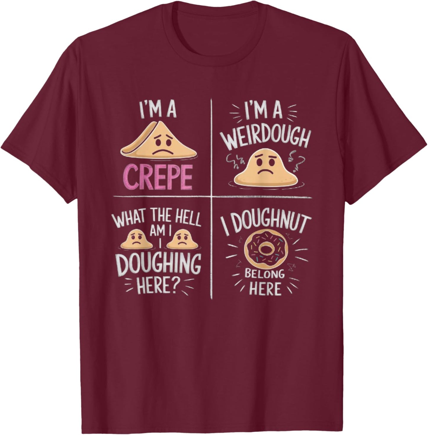 I'm A Crepe I'm A Weird Dough I Doughnut Belong Here T-Shirt - T-Shirt | Maroon