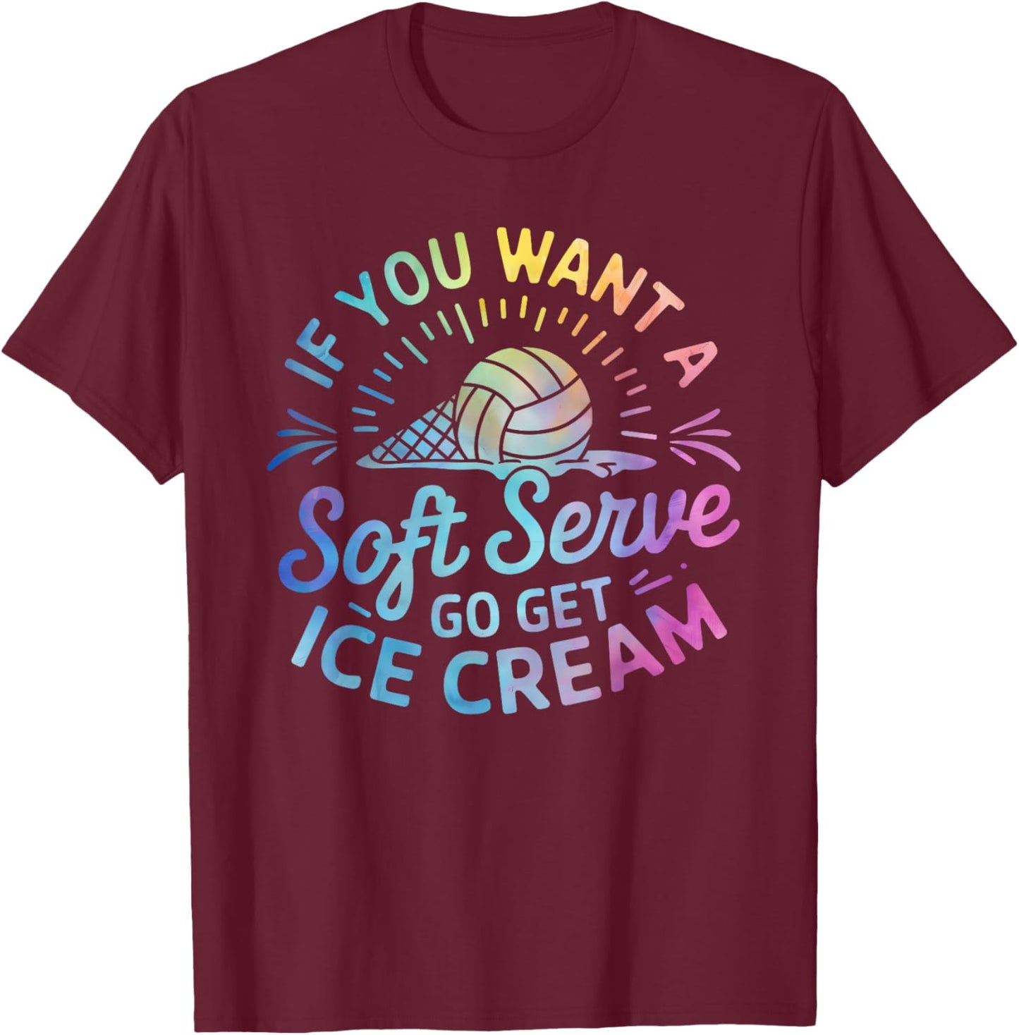 If You Want a Soft Serve Go Get Ice Cream Volleyball Player T-Shirt - T-Shirt | Maroon