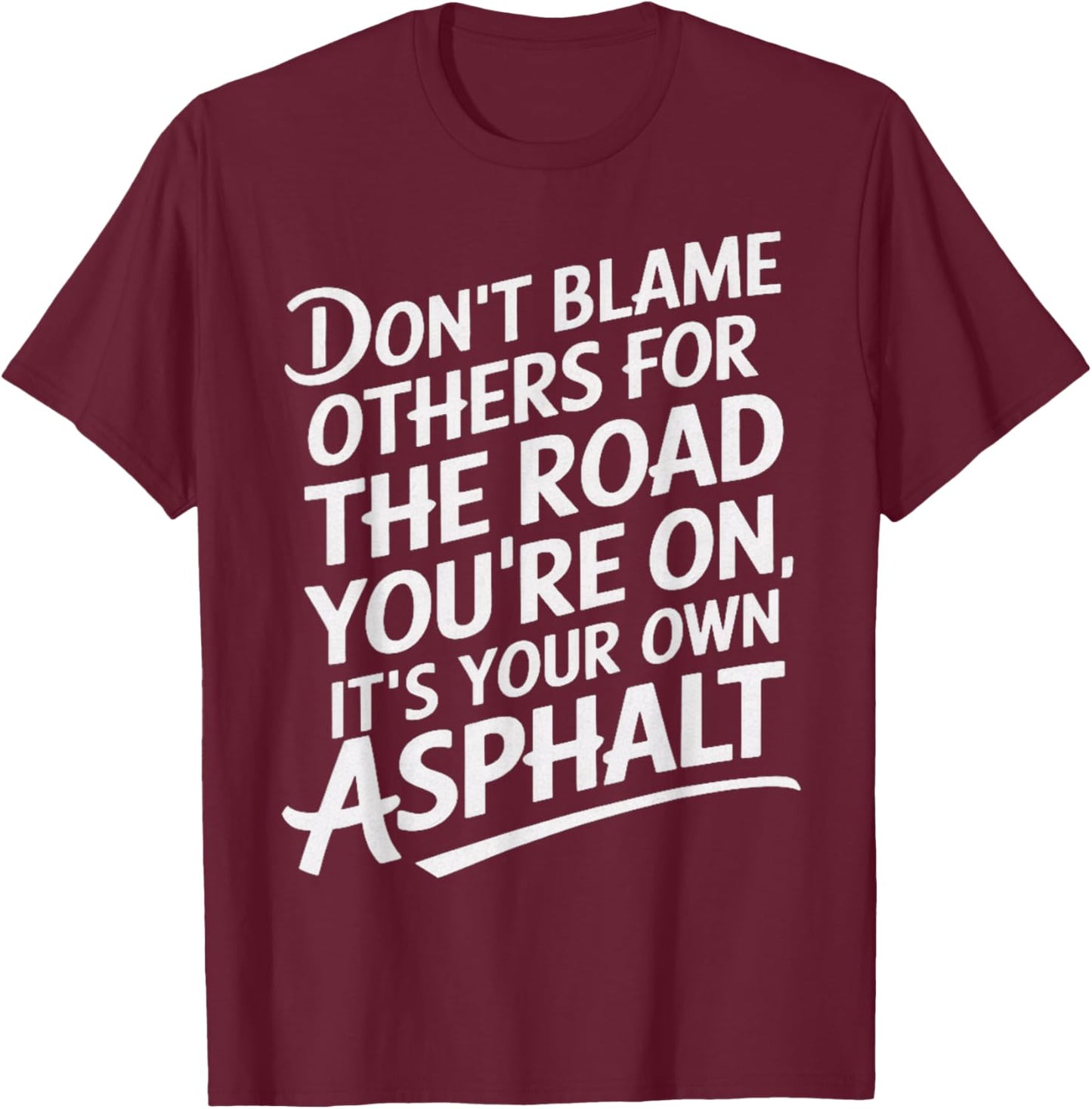 Don't Blame Other Road You're On Own Asphalt Sarcastic Humor T-Shirt - T-Shirt | Maroon