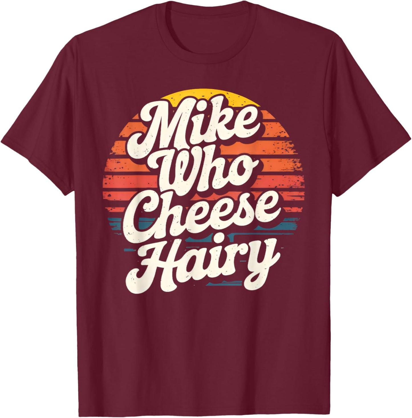 Mike Who Cheese Hairy Funny Aduls Saying Women T-Shirt - T-Shirt | Maroon