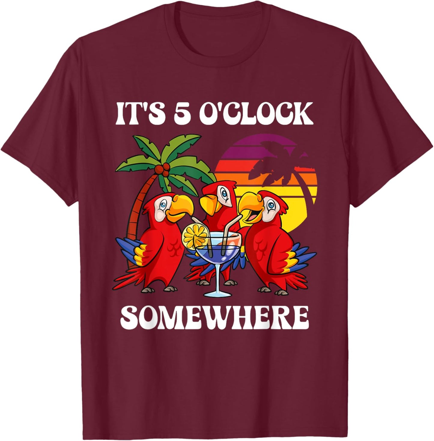 It's 5 O'clock Somewhere Vacation Drinking Parrot T-Shirt - T-Shirt | Maroon