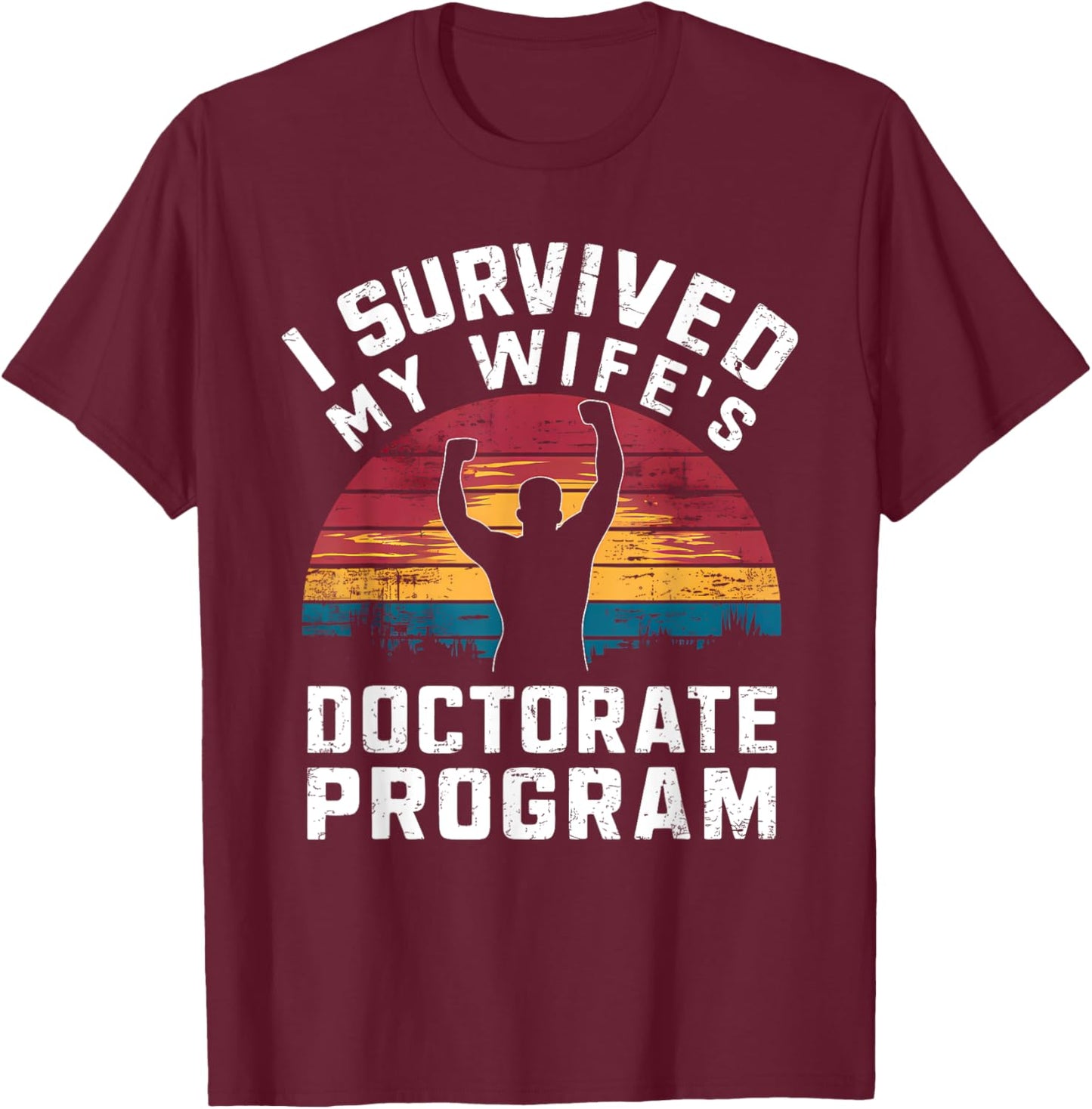 I Survived My Wife's Doctorate Program PhD Husband T-Shirt - T-Shirt | Maroon