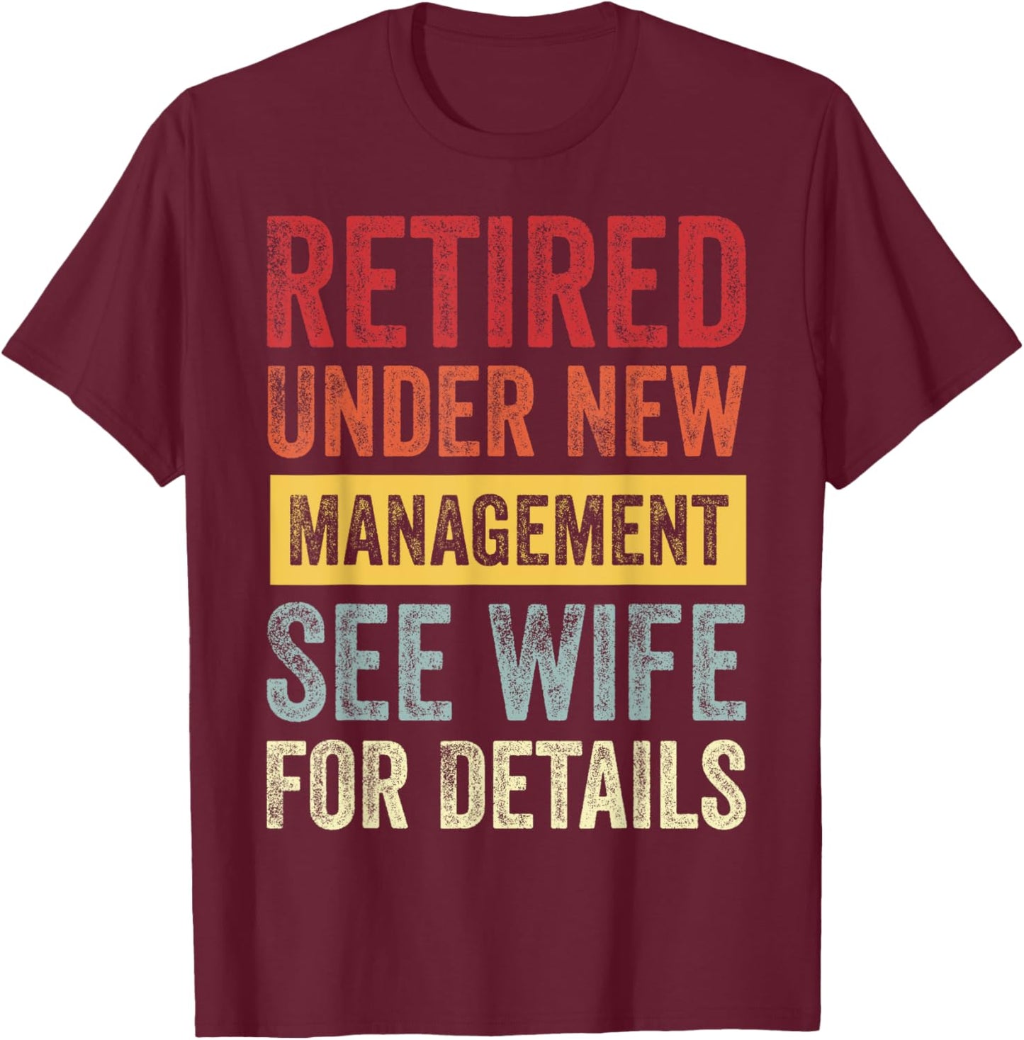 Retired Under New Management See Wife For Details T-Shirt - T-Shirt | Maroon