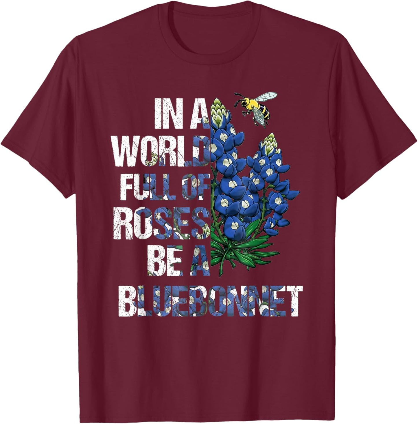 In A World Full Of Roses Be A Bluebonnet, Bluebonnet Loves T-Shirt - T-Shirt | Maroon