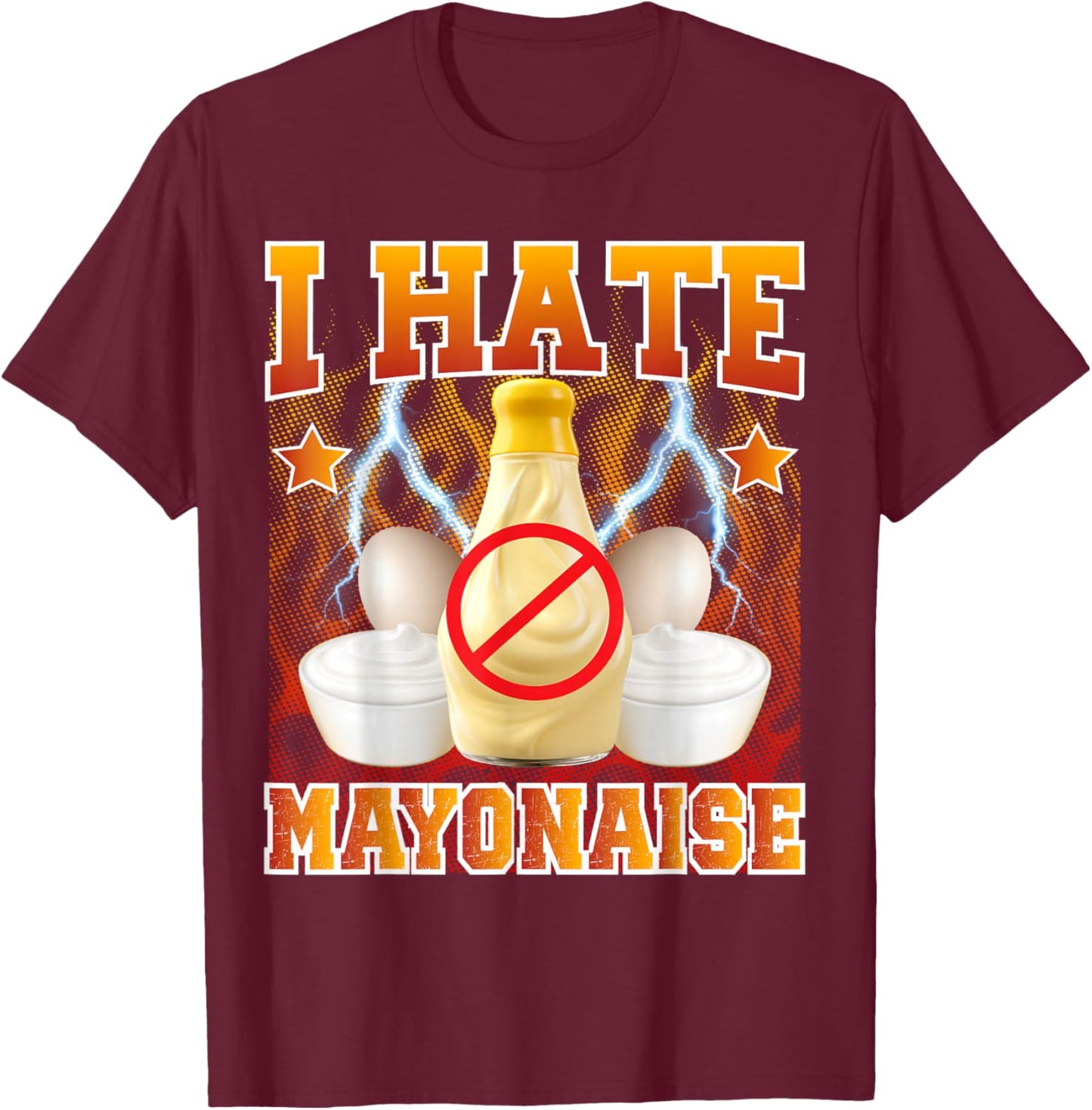 Sarcastic Mayo Meme I Hate Mayonnaise Hater T-Shirt - T-Shirt | Maroon