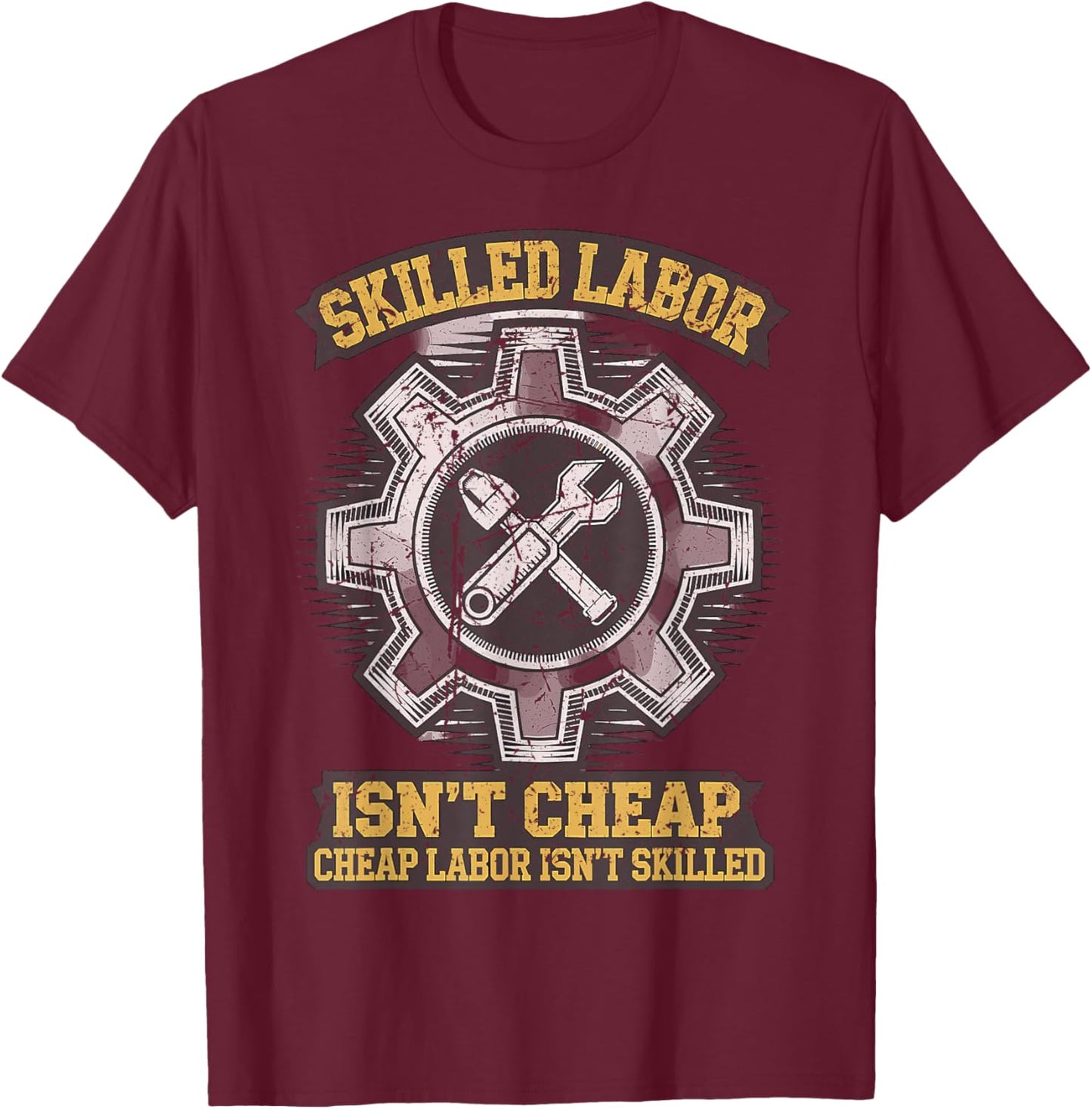 Skilled Labour isn't Cheap Cheap Labor isn't Skilled T-Shirt - T-Shirt | Maroon