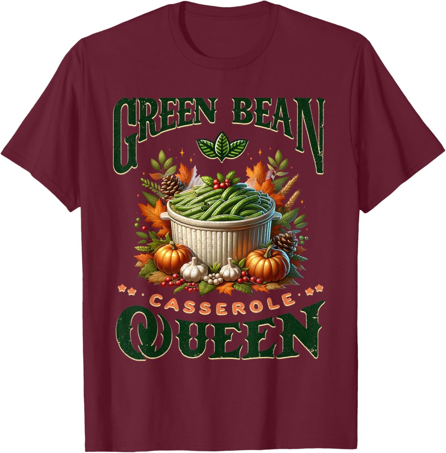 Green Bean Casserole Queen Thanksgiving Fall Food Humor Love T-Shirt - T-Shirt | Maroon