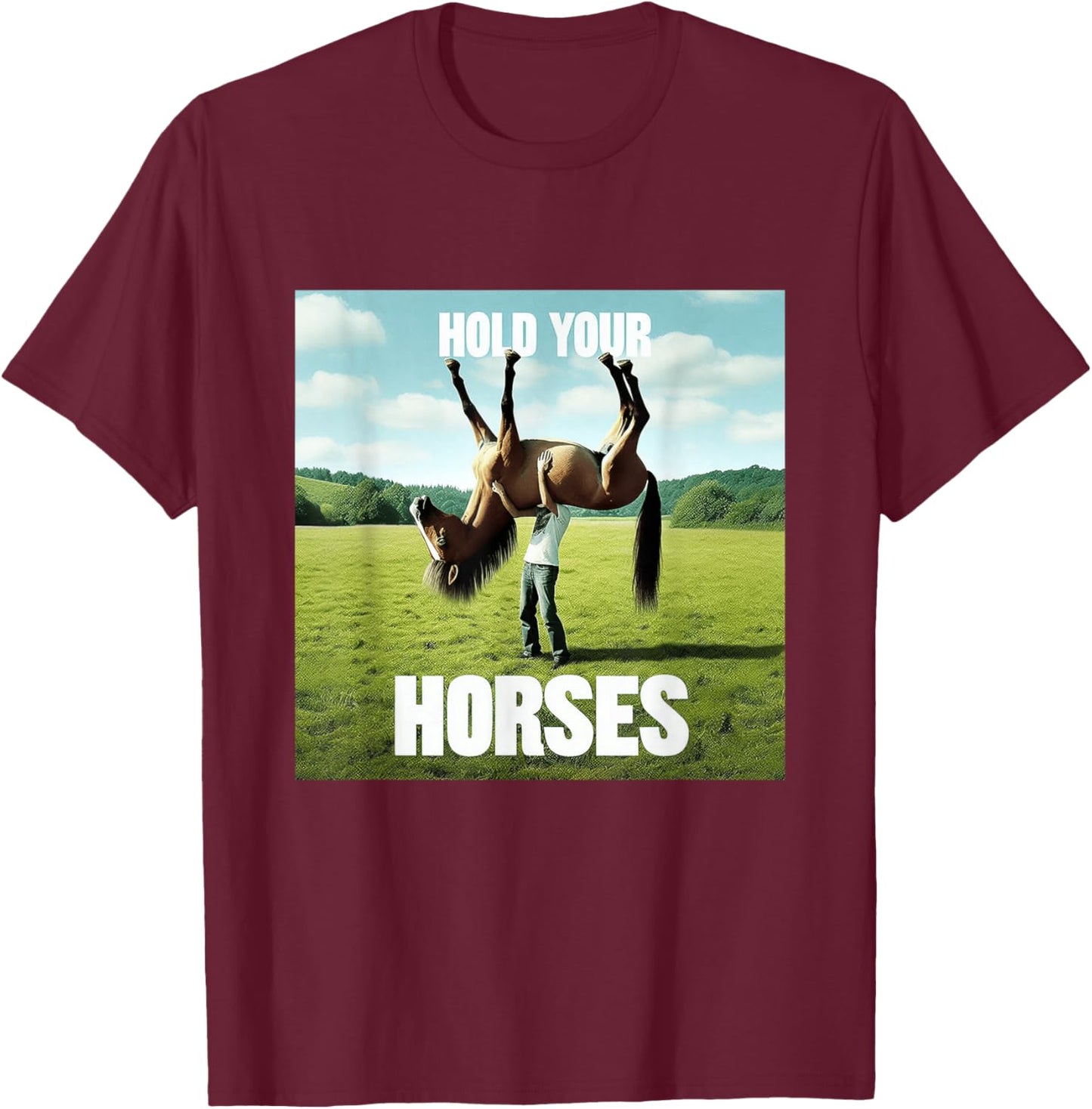 Hold Your Horse Fun Meme A Man With A Horse On His Shoulder T-Shirt - T-Shirt | Maroon