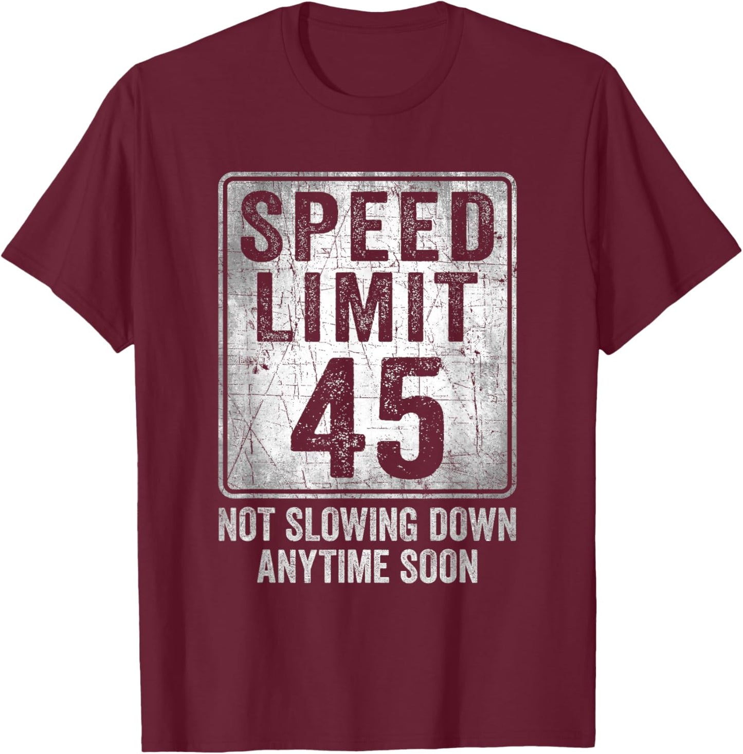 45th Birthday Speed Limit Sign Funny 45 Year Old Man Woman T-Shirt - T-Shirt | Maroon
