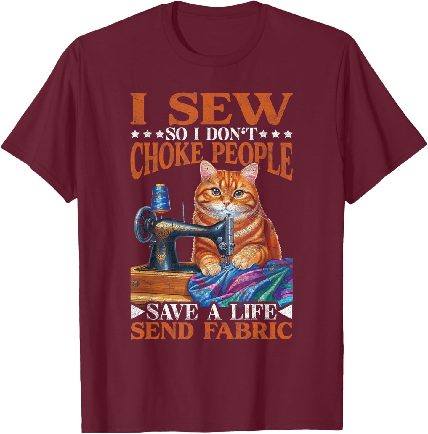 I Sew So I don't Choke People Save A Life Send Fabric T-Shirt - T-Shirt | Maroon