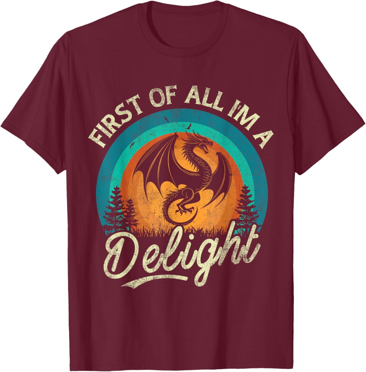 First Of All I'm A Delight Mythical Creature Angry Dragon T-Shirt - T-Shirt | Maroon