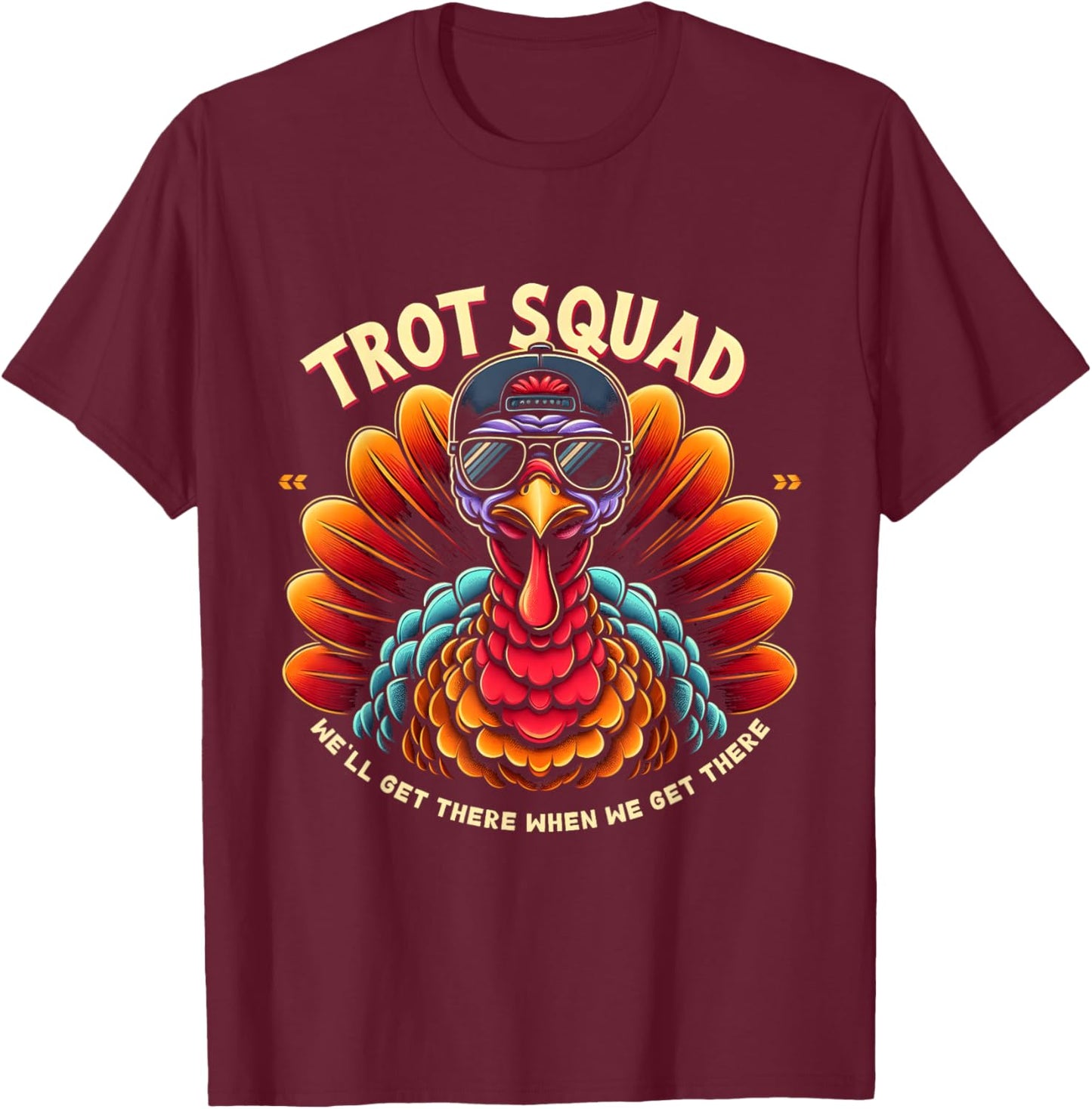 Thanksgiving Turkey Running We'll Get Theres When Get Theres T-Shirt - T-Shirt | Maroon
