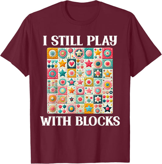 Funny Quilt Quilting Sewing Quilter I Still Play With Blocks T-Shirt - T-Shirt | Maroon