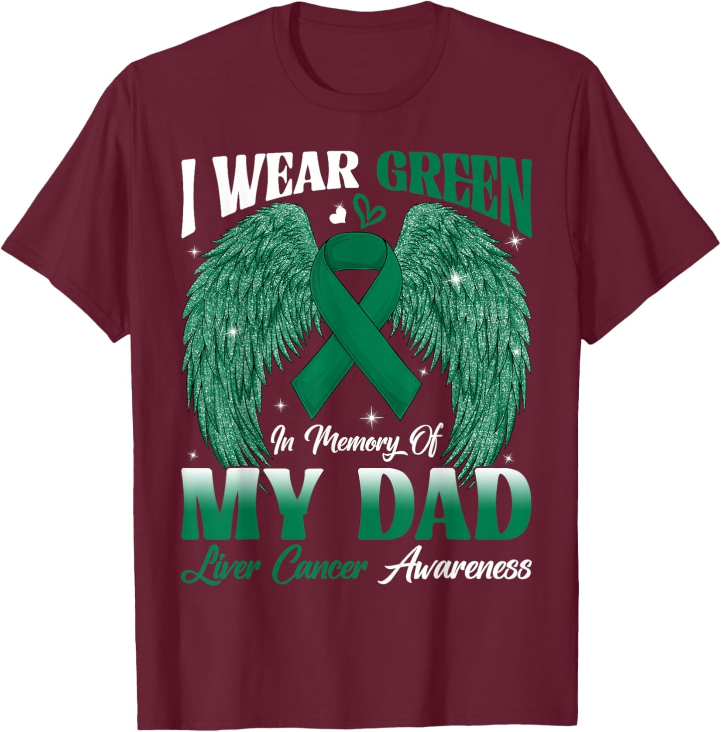 I Wear Green In Memory Of My Dad Liver Cancer Awareness Day T-Shirt - T-Shirt | Maroon