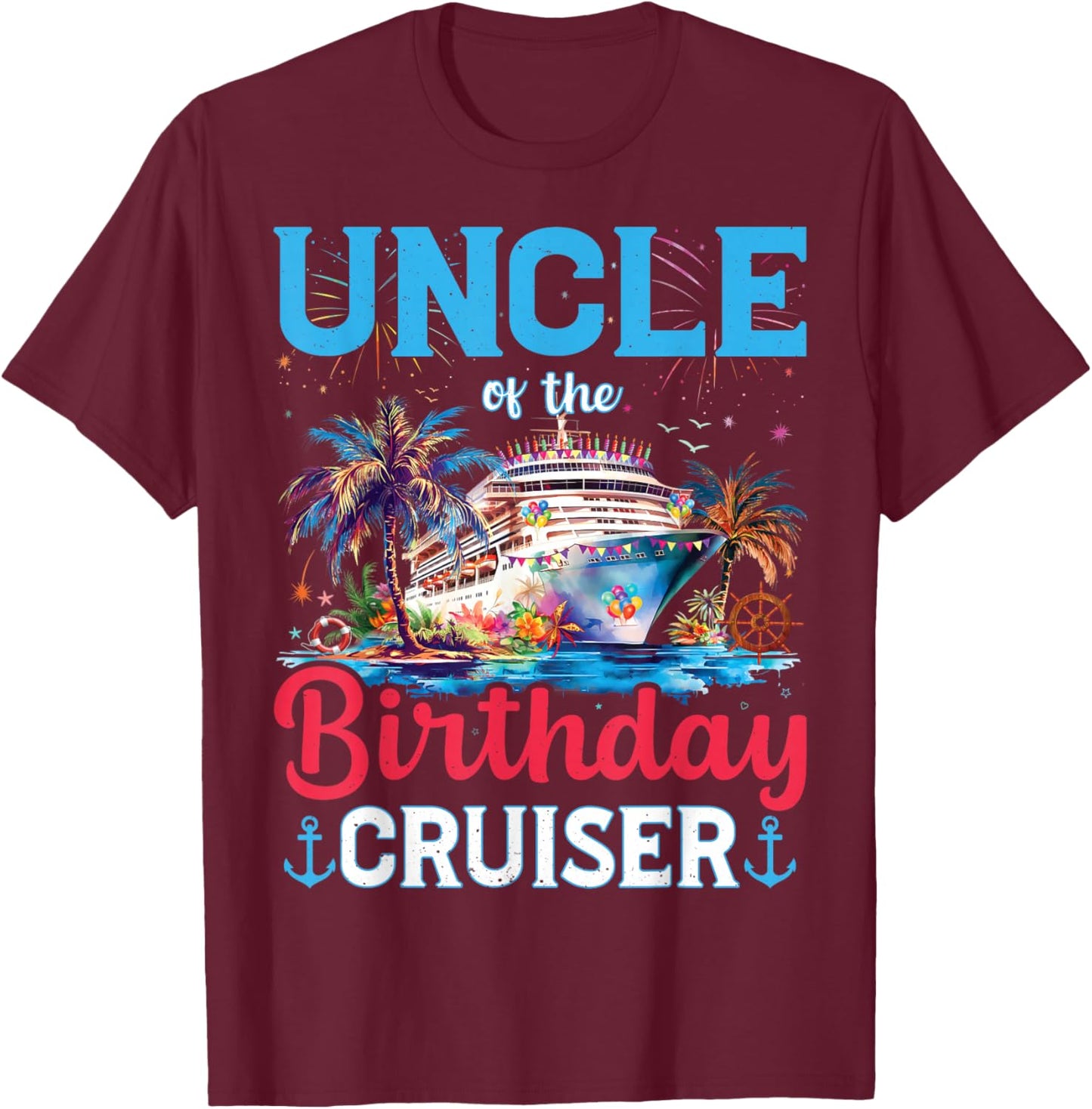 Uncle Of The Birthday Cruiser Funny Cruise Birthday Gifts T-Shirt - T-Shirt | Maroon