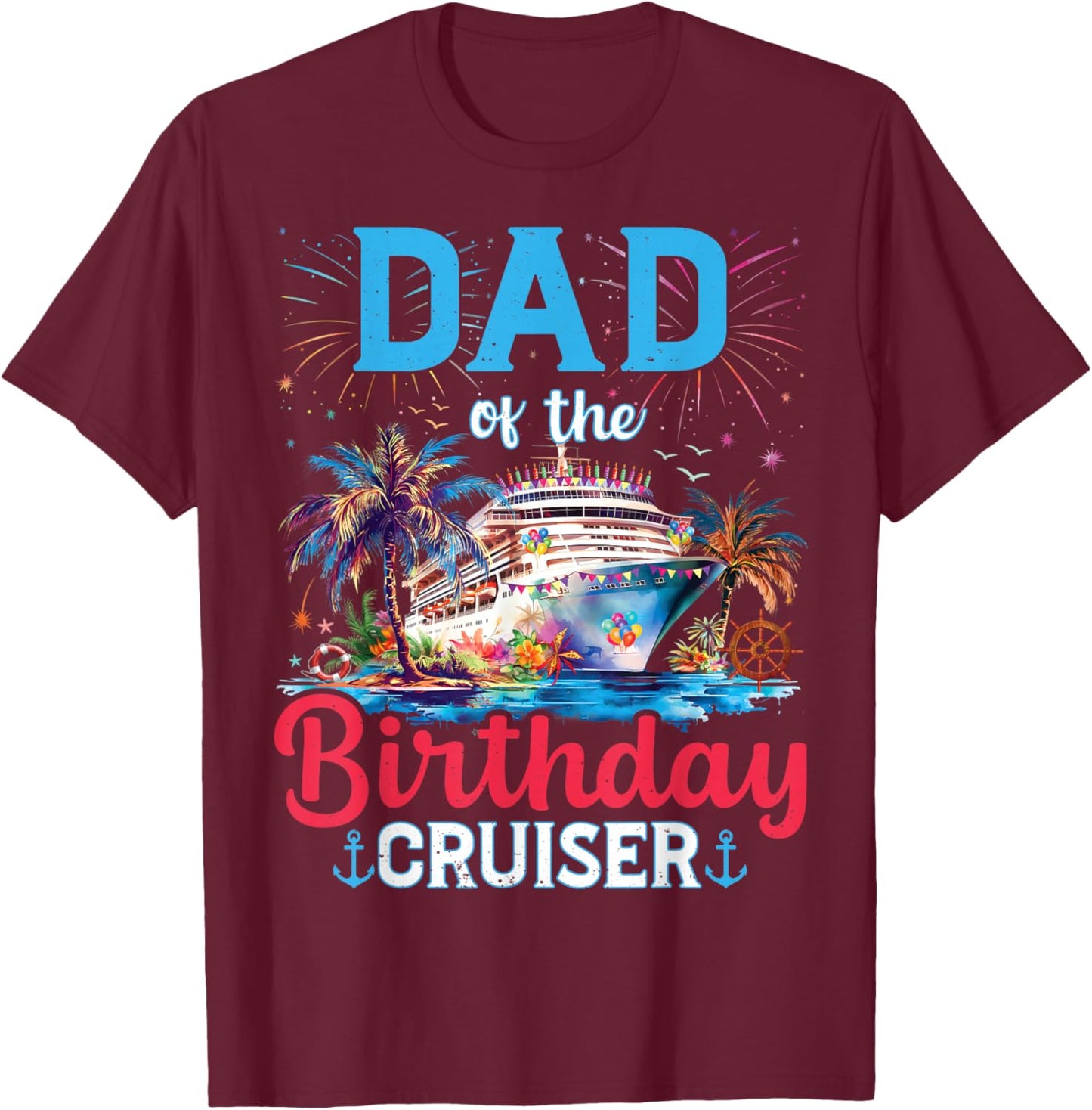 Dad Of The Birthday Cruiser Funny Cruise Birthday Gifts T-Shirt - T-Shirt | Maroon