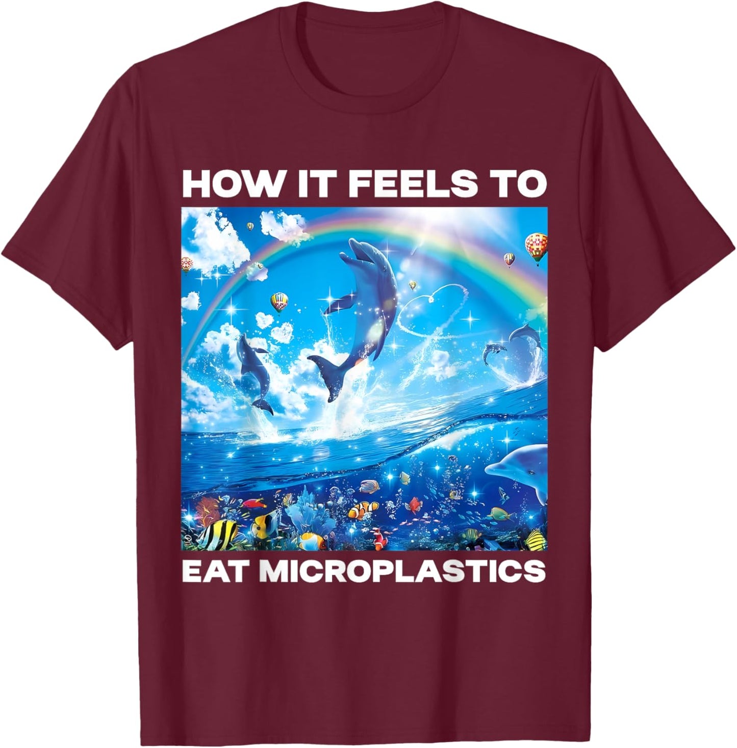 How It Feels To Eat Microplastic Funny Rainbow Dolphin Meme T-Shirt - T-Shirt | Maroon