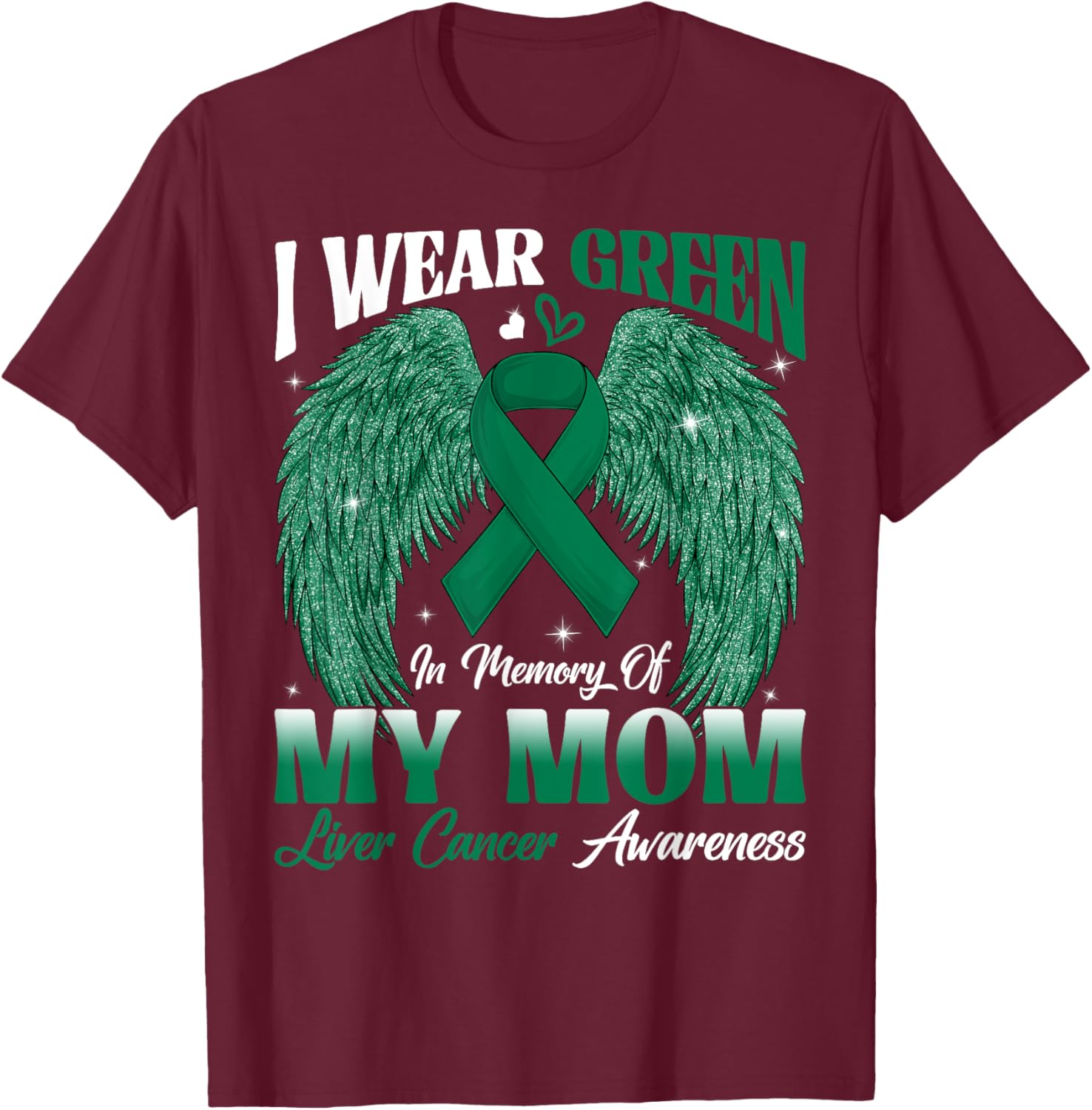 I Wear Green In Memory Of My Mom Liver Cancer Awareness Day T-Shirt - T-Shirt | Maroon