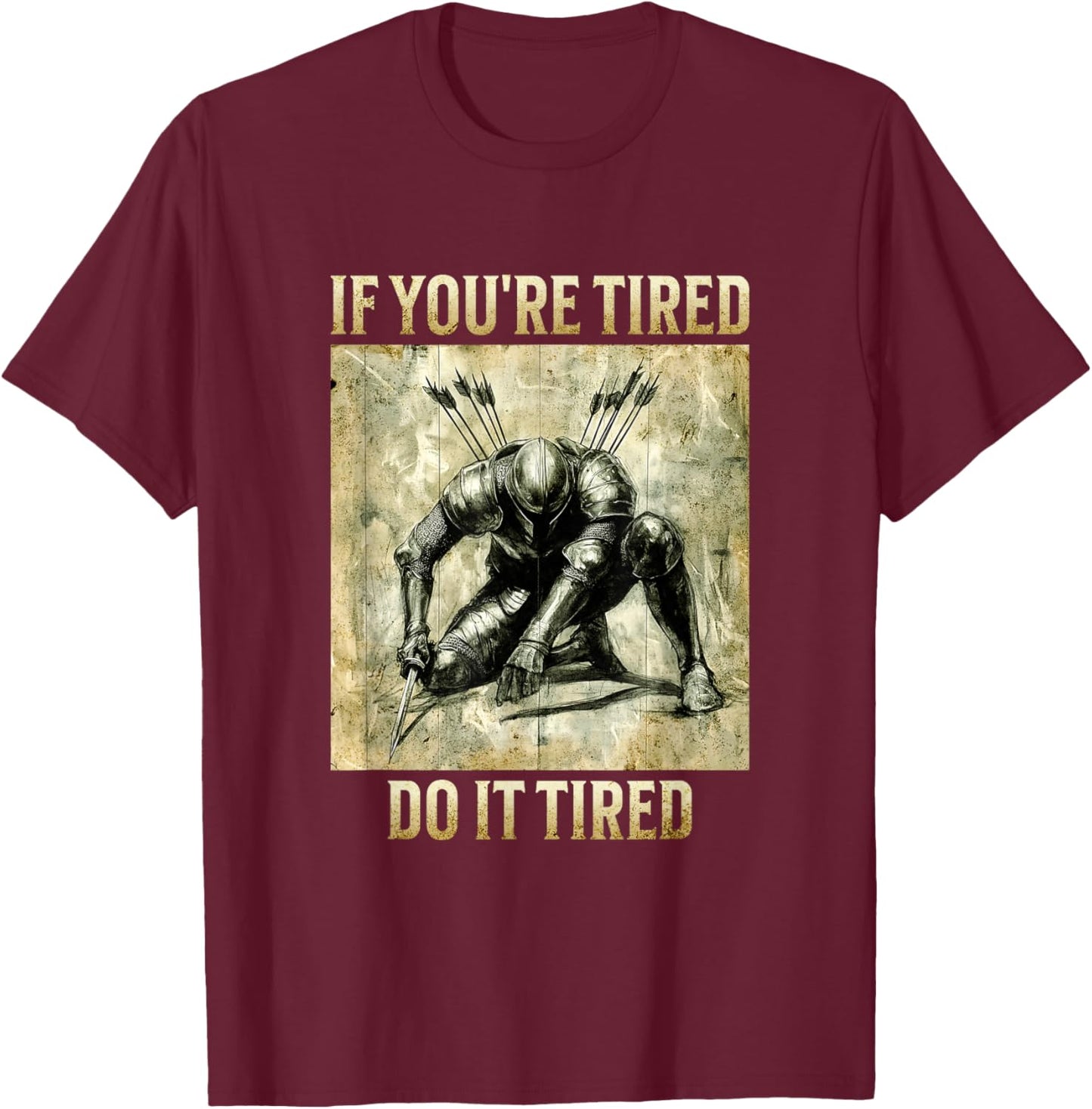 If You're Tired, Do It Tired - Weary Knight T-Shirt - T-Shirt | Maroon