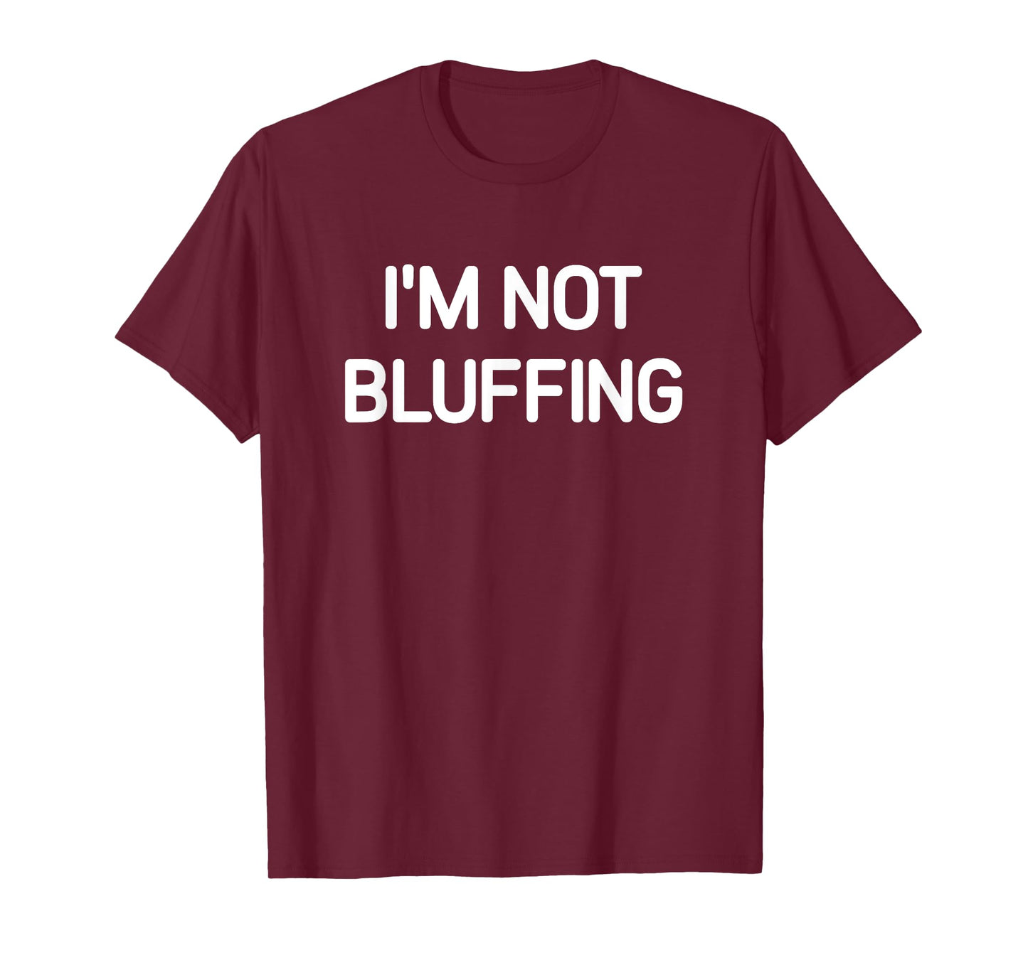I'm Not Bluffing, Funny, Jokes, Sarcastic T-Shirt