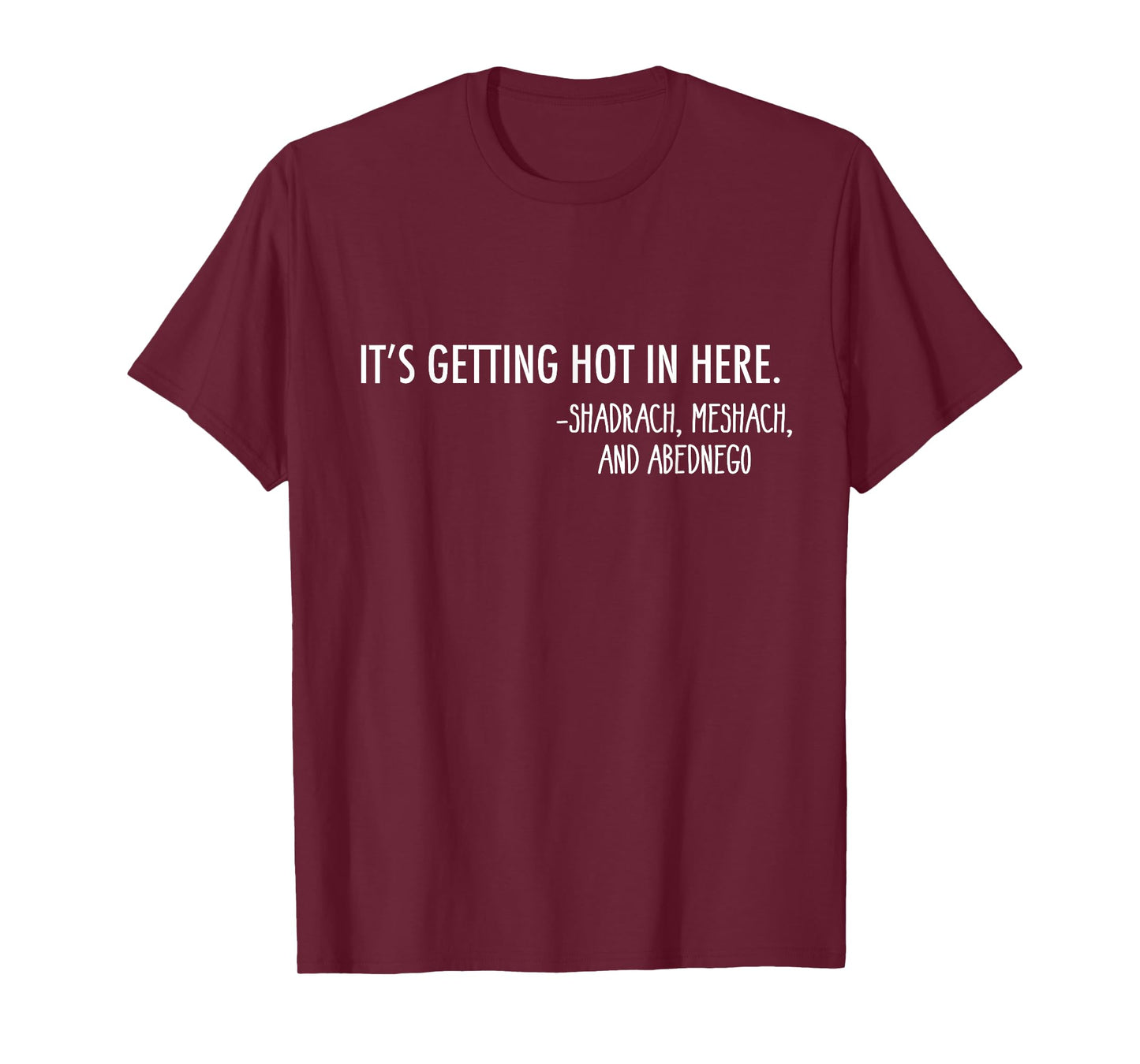 Getting Hot In Here. -Shadrach, Meshach, and Abednego Funny T-Shirt