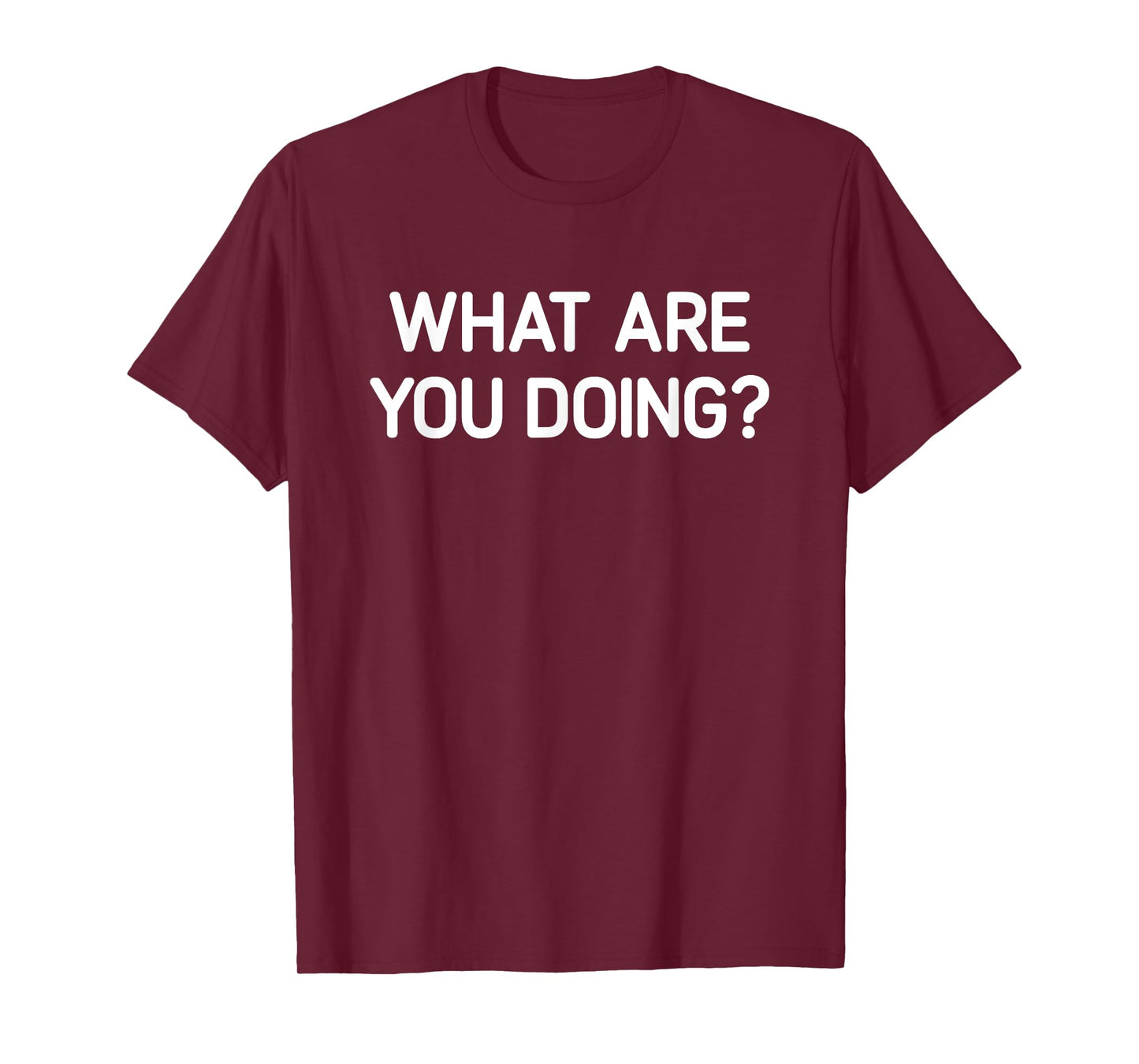 What Are You Doing, Funny, Jokes, Sarcastic T-Shirt
