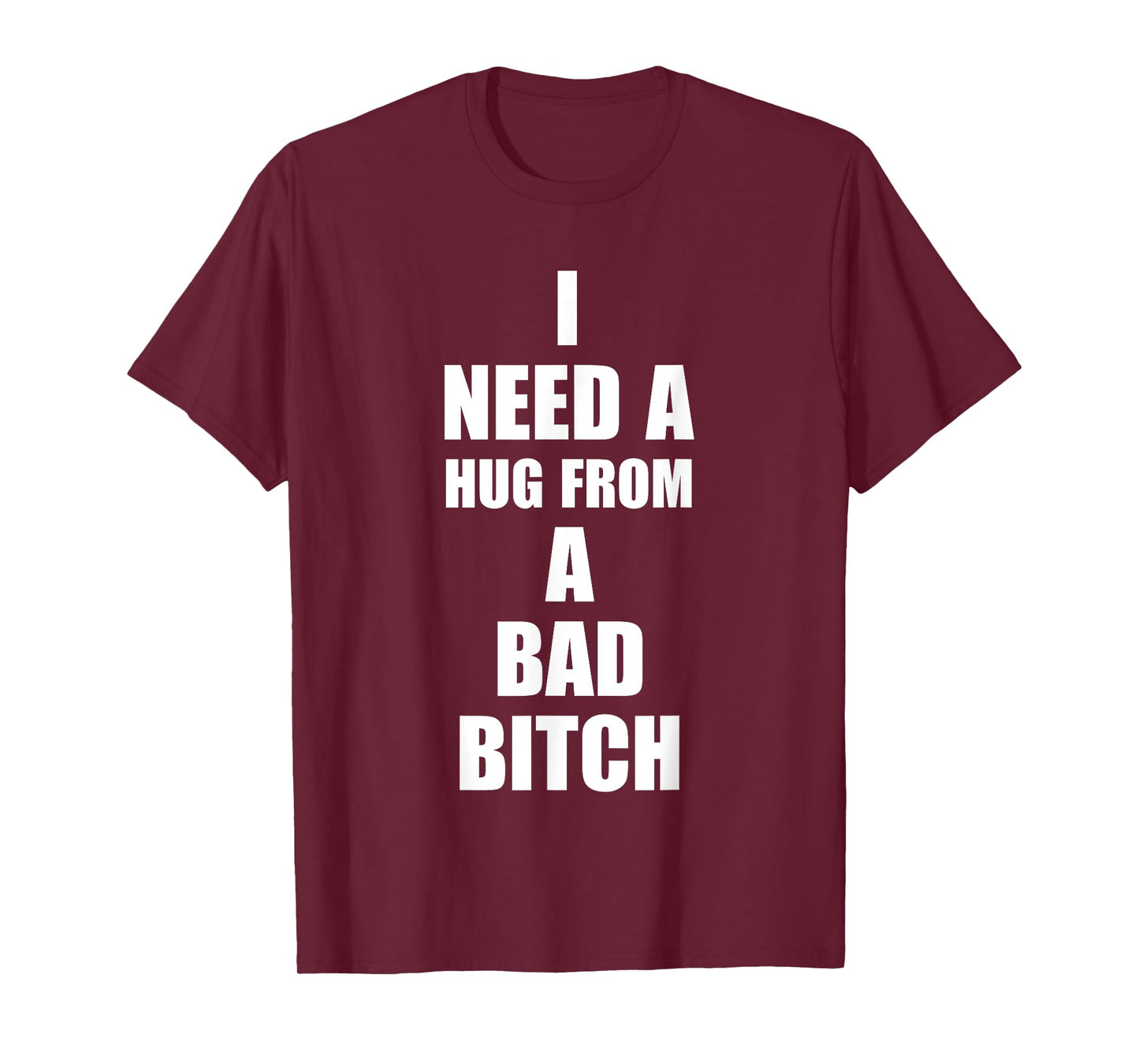 I Need A Hug From A Bad B!tch Funny Love Apparel T-Shirt