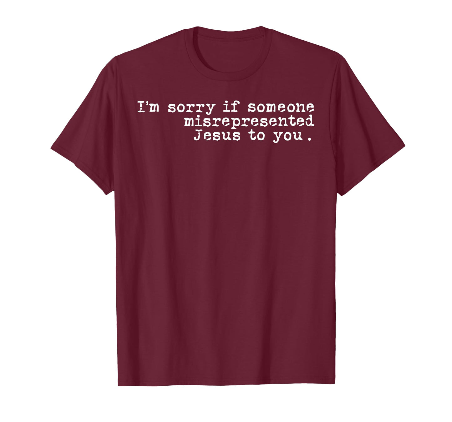 I'm Sorry If Someone Misrepresented Jesus To You T-Shirt
