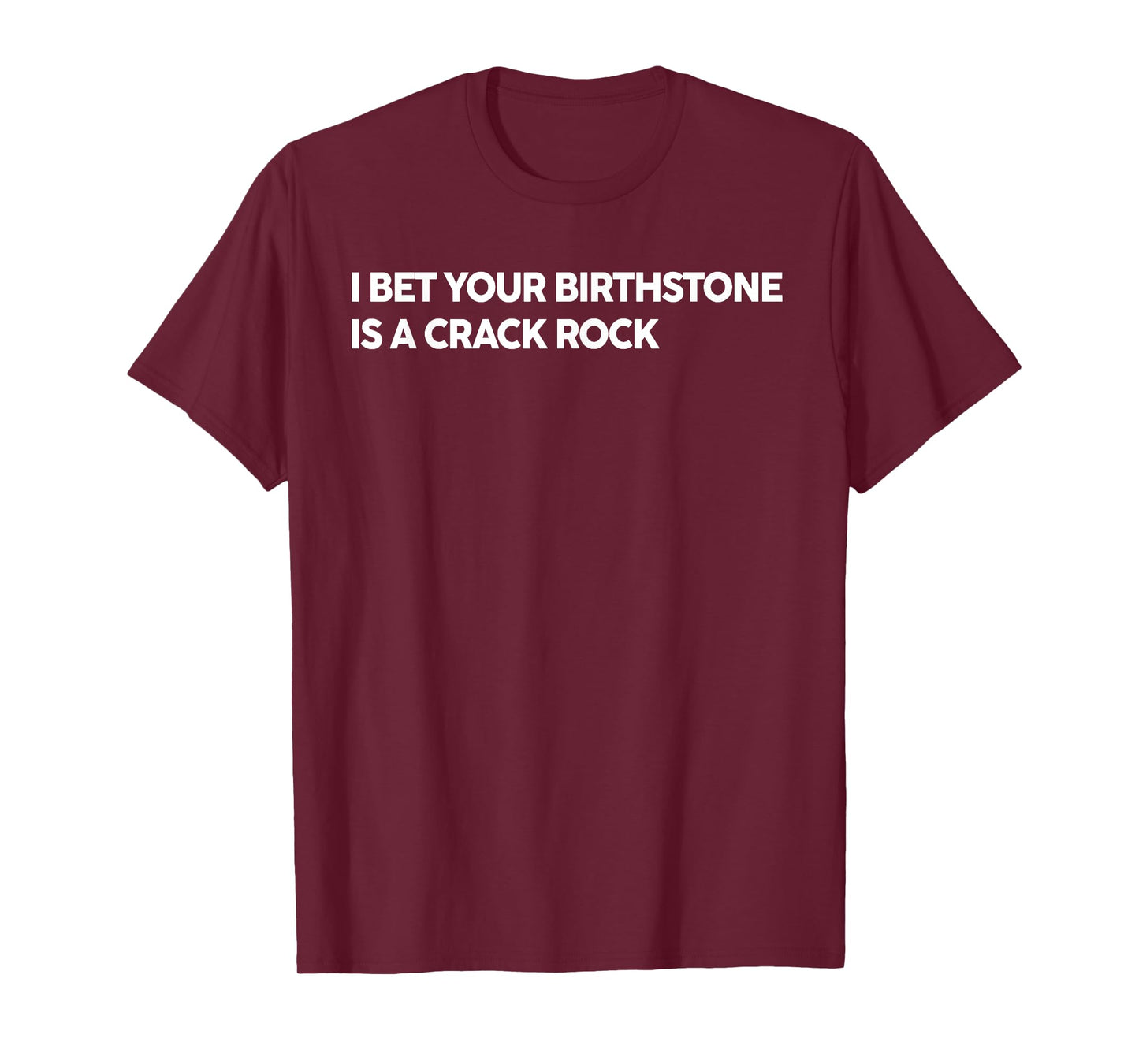 I Bet Your Birthstone Is A Crack Rock Funny Saying Quote T-Shirt