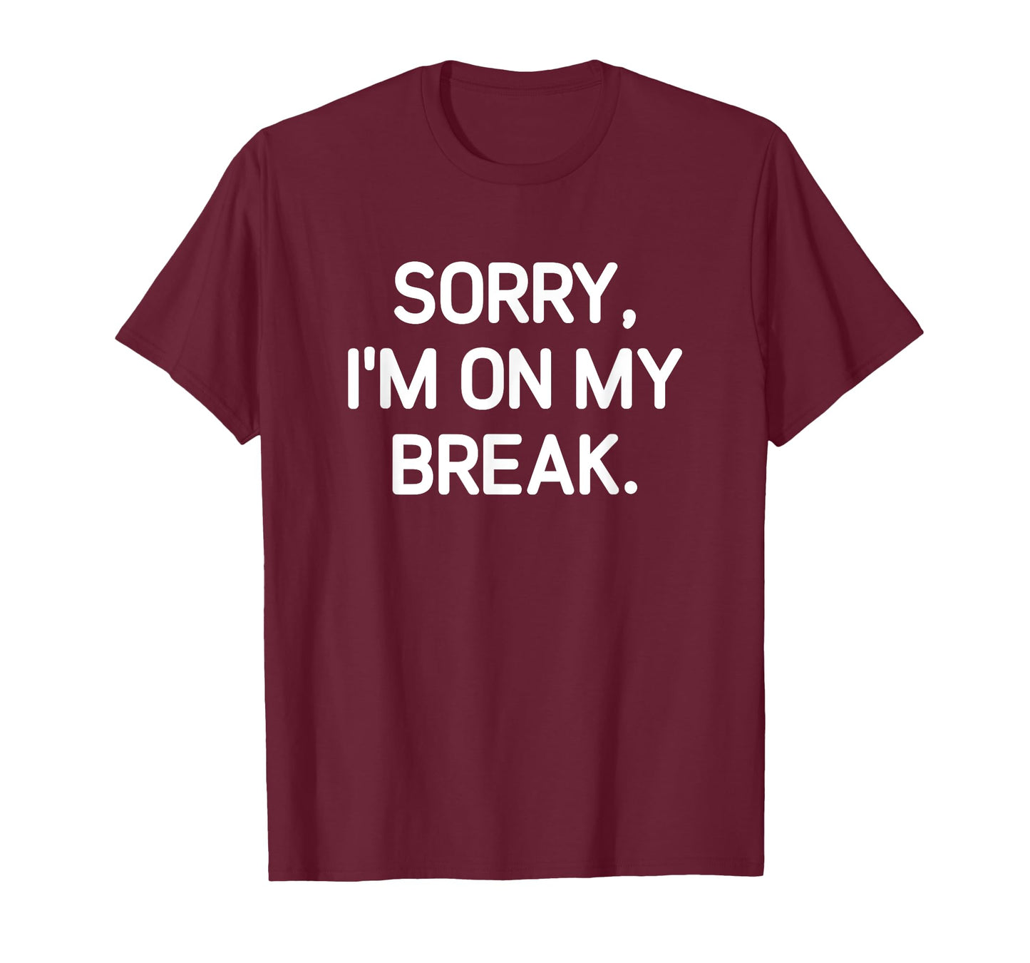 Sorry, I'm On My Break, Funny, Jokes, Sarcastic T-Shirt