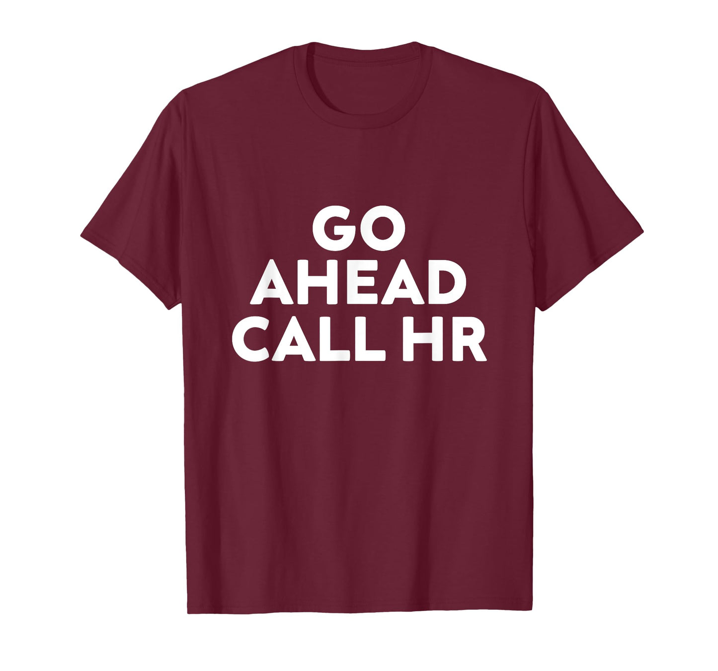 Go Ahead Call HR Funny Sarcastic Quote HR T-Shirt