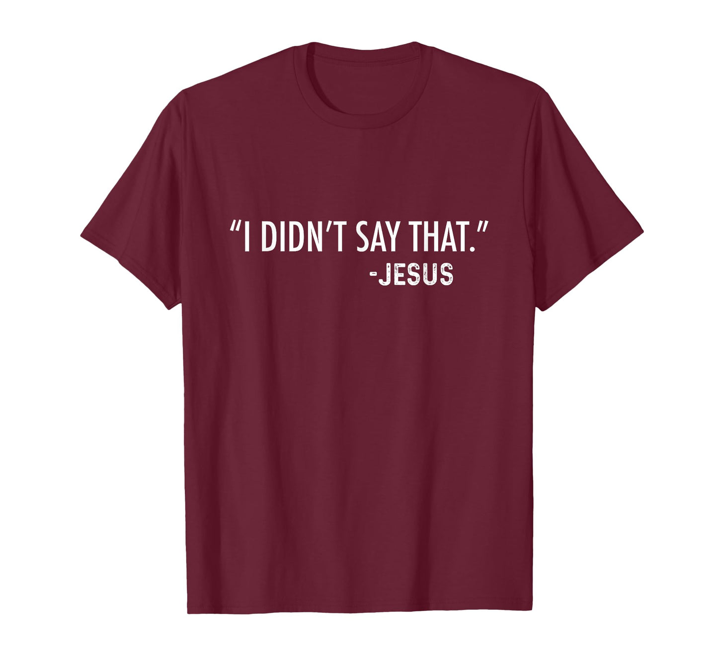 "I Didn't Say That." -Jesus Funny Christian Sarcastic Funny T-Shirt